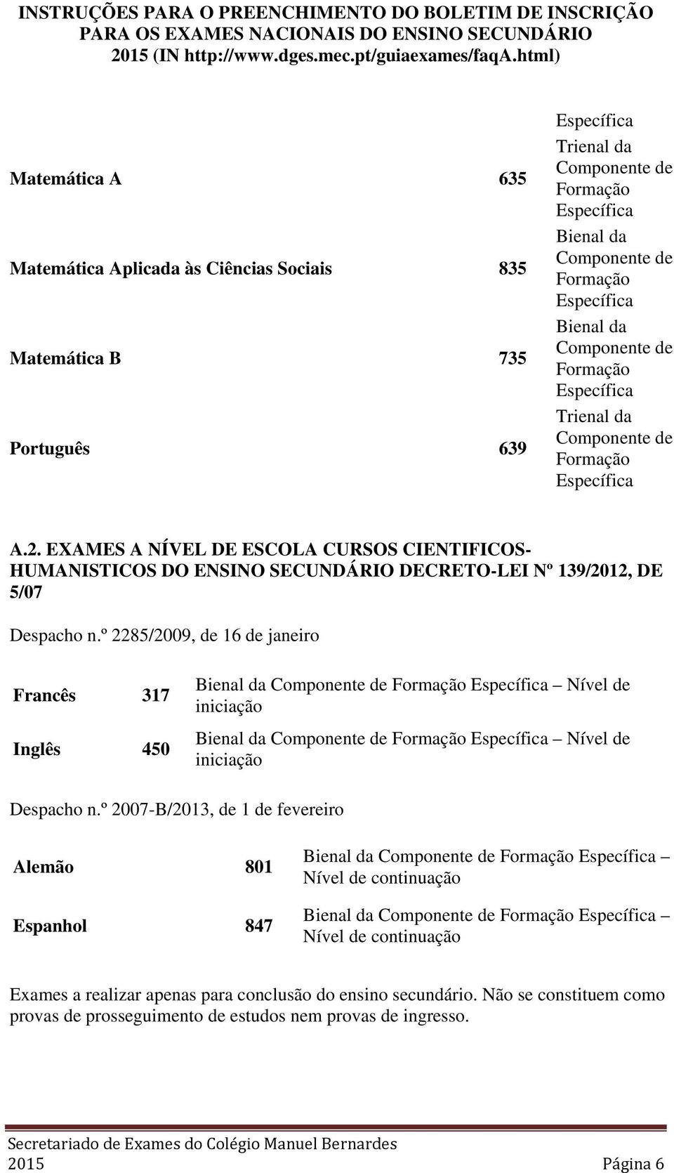 º 2285/2009, de 16 de janeiro Francês 317 Inglês 450 Nível de iniciação Nível de iniciação Despacho n.