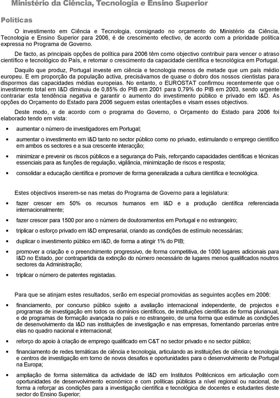 De facto, as principais opções de política para 2006 têm como objectivo contribuir para vencer o atraso científico e tecnológico do País, e retomar o crescimento da capacidade científica e