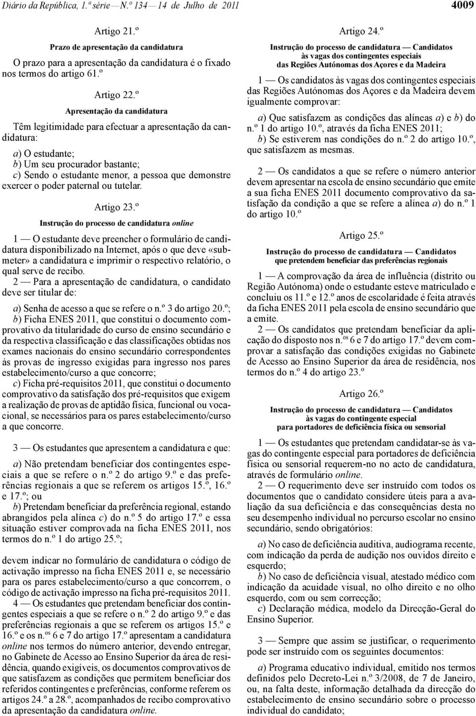 º Apresentação da candidatura Têm legitimidade para efectuar a apresentação da candidatura: a) O estudante; b) Um seu procurador bastante; c) Sendo o estudante menor, a pessoa que demonstre exercer o