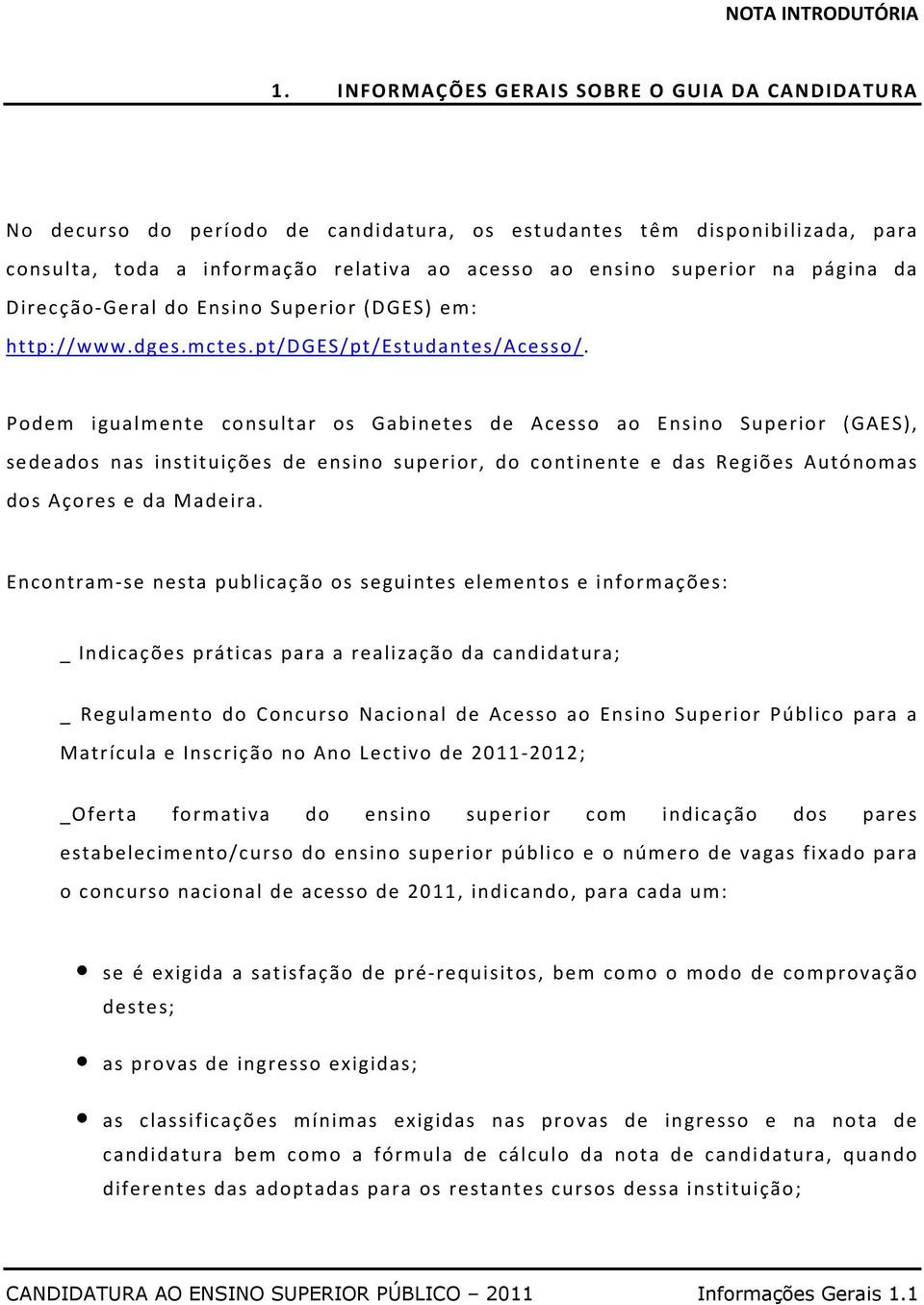 página da Direcção-Geral do Ensino Superior (DGES) em: http://www.dges.mctes.pt/dges/pt/estudantes/acesso/.