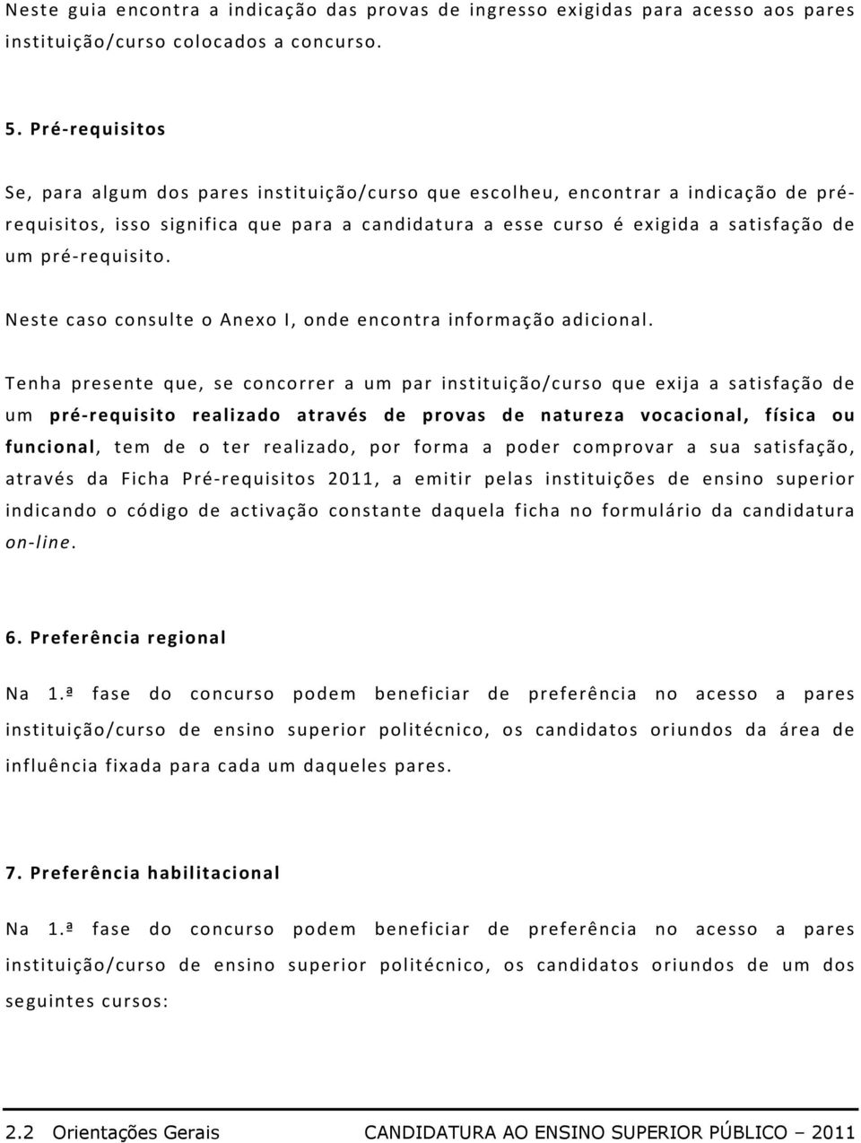 pré-requisito. Neste caso consulte o Anexo I, onde encontra informação adicional.