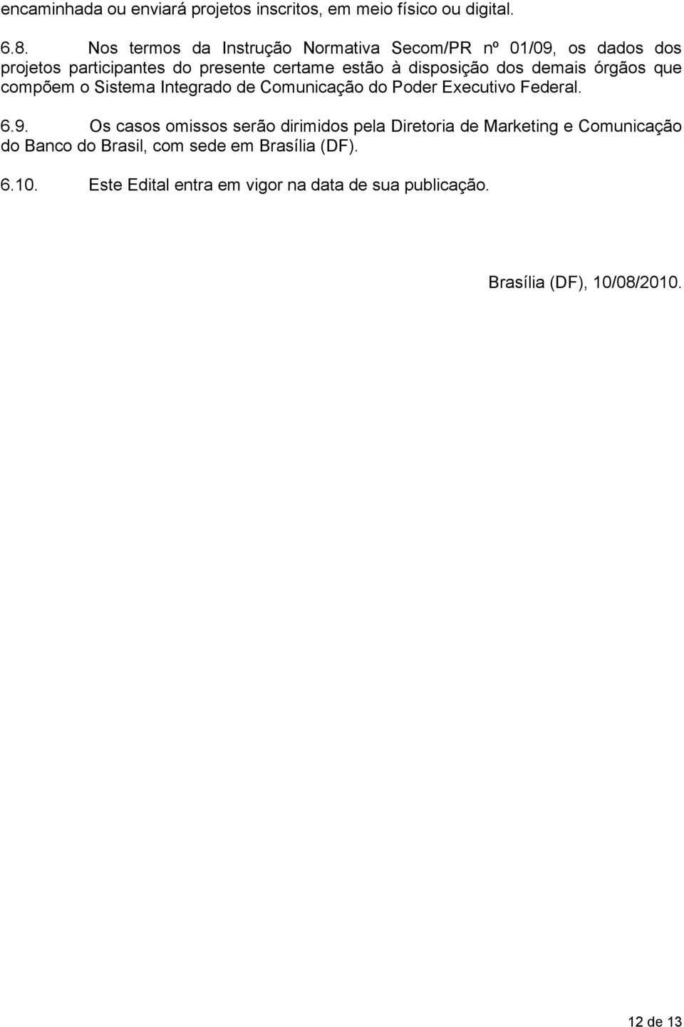 dos demais órgãos que compõem o Sistema Integrado de Comunicação do Poder Executivo Federal. 6.9.