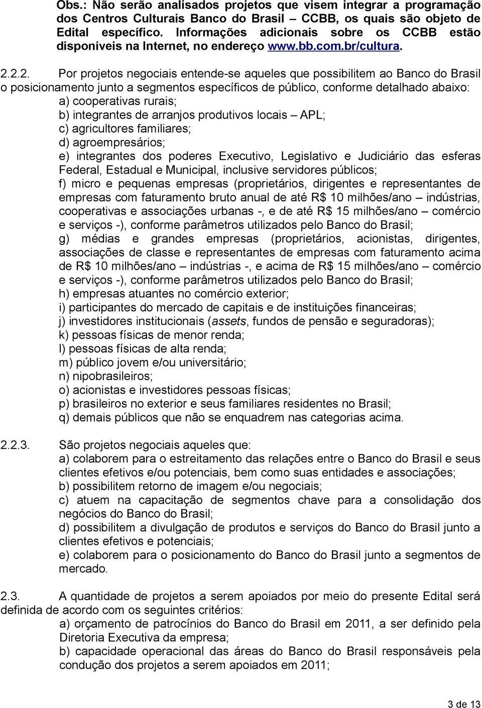 2.2. Por projetos negociais entende-se aqueles que possibilitem ao Banco do Brasil o posicionamento junto a segmentos específicos de público, conforme detalhado abaixo: a) cooperativas rurais; b)