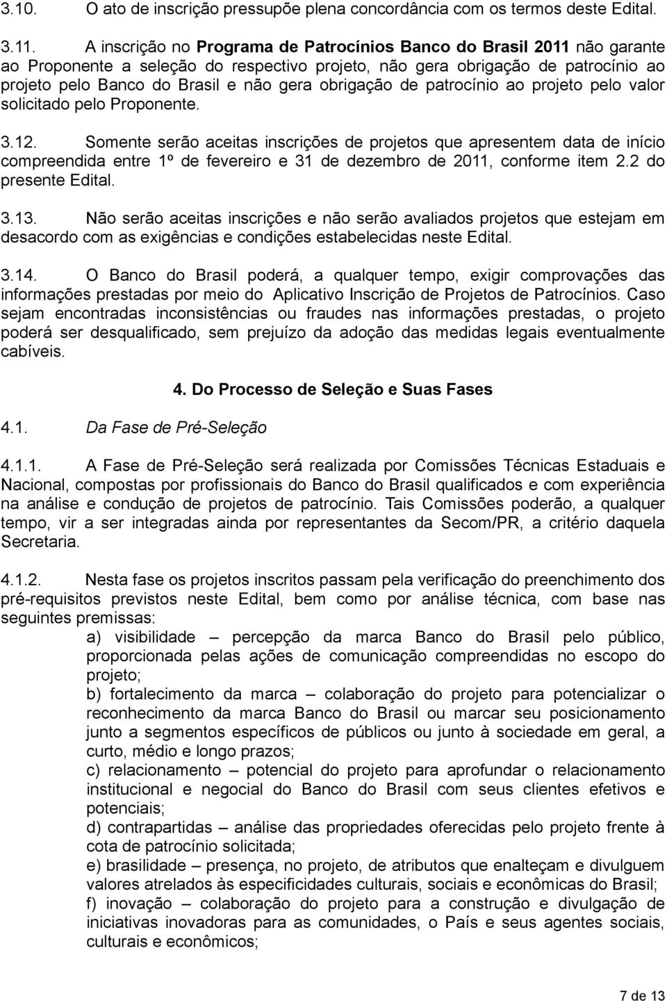 obrigação de patrocínio ao projeto pelo valor solicitado pelo Proponente. 3.12.