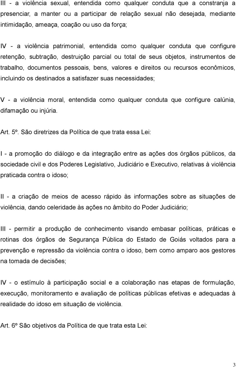 valores e direitos ou recursos econômicos, incluindo os destinados a satisfazer suas necessidades; V - a violência moral, entendida como qualquer conduta que configure calúnia, difamação ou injúria.