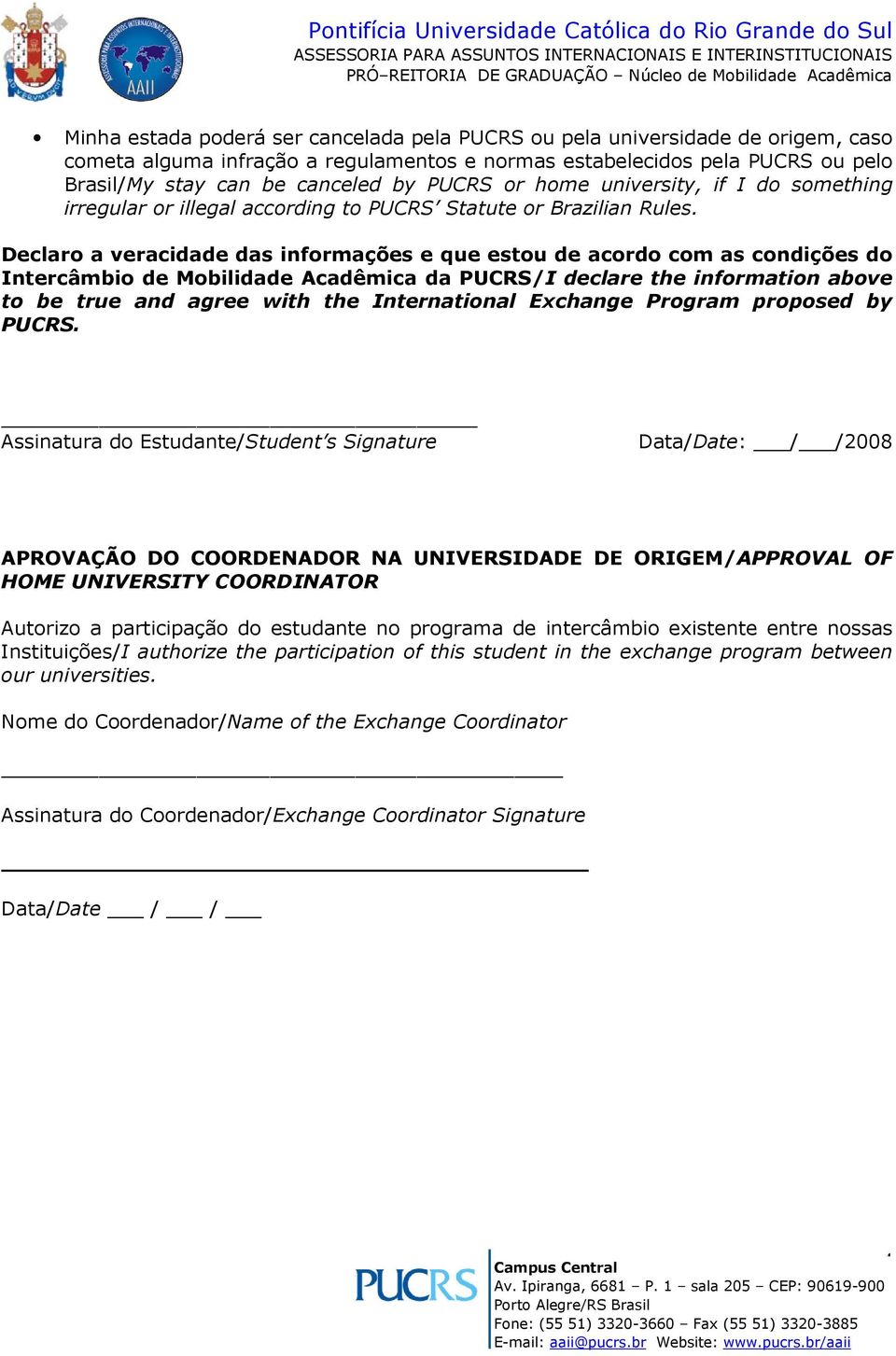 Declaro a veracidade das informações e que estou de acordo com as condições do Intercâmbio de Mobilidade Acadêmica da PUCRS/I declare the information above to be true and agree with the International