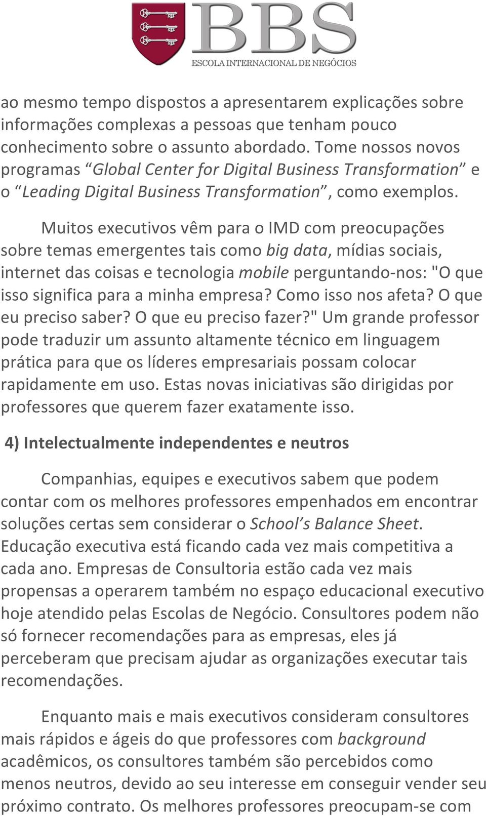 Muitos executivos vêm para o IMD com preocupações sobre temas emergentes tais como big data, mídias sociais, internet das coisas e tecnologia mobile perguntando- nos: "O que isso significa para a