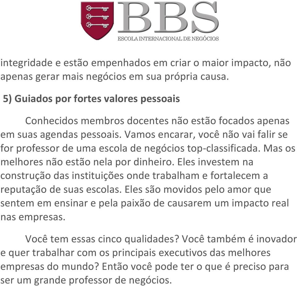 Vamos encarar, você não vai falir se for professor de uma escola de negócios top- classificada. Mas os melhores não estão nela por dinheiro.