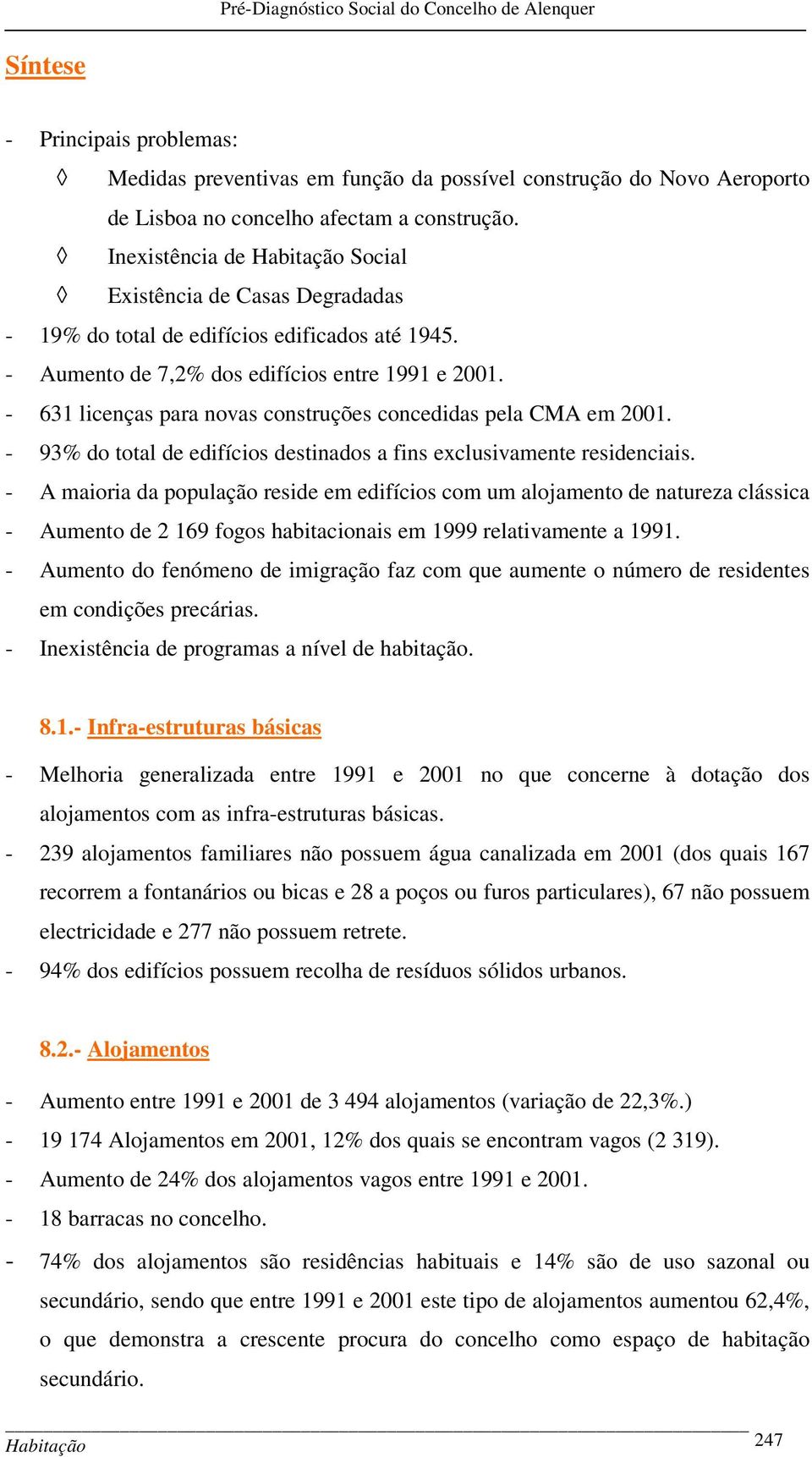 - 631 licenças para novas construções concedidas pela CMA em 2001. - 93% do total de edifícios destinados a fins exclusivamente residenciais.