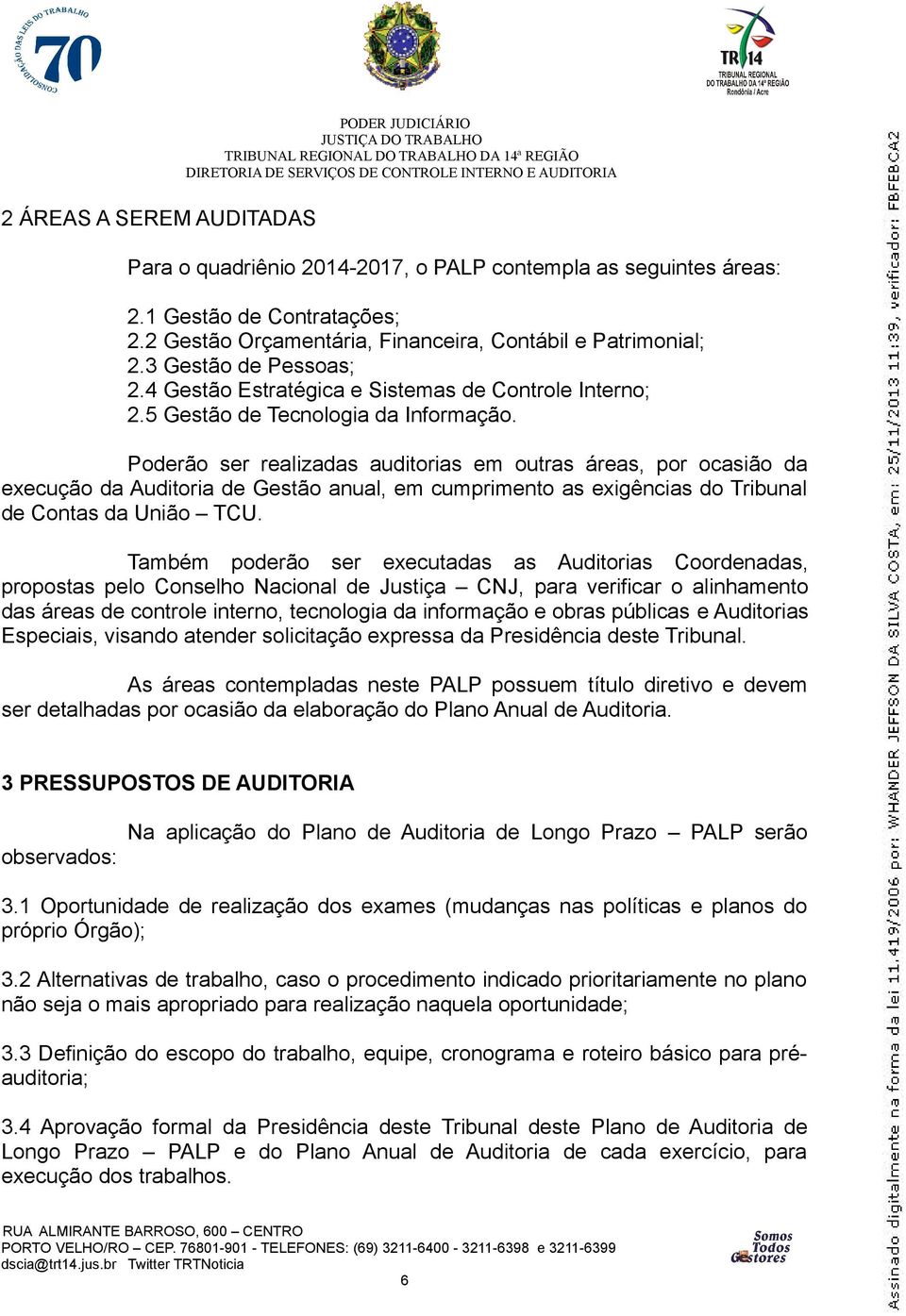 Poderão ser realizadas auditorias em outras áreas, por ocasião da execução da Auditoria de Gestão anual, em cumprimento as exigências do Tribunal de Contas da União TCU.