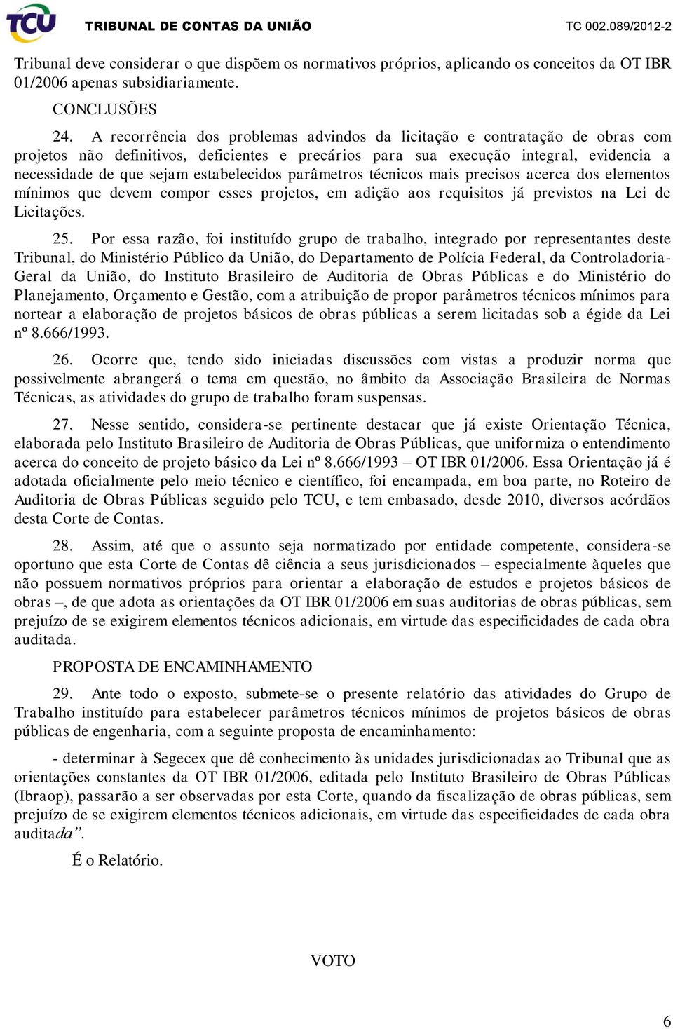 estabelecidos parâmetros técnicos mais precisos acerca dos elementos mínimos que devem compor esses projetos, em adição aos requisitos já previstos na Lei de Licitações. 25.