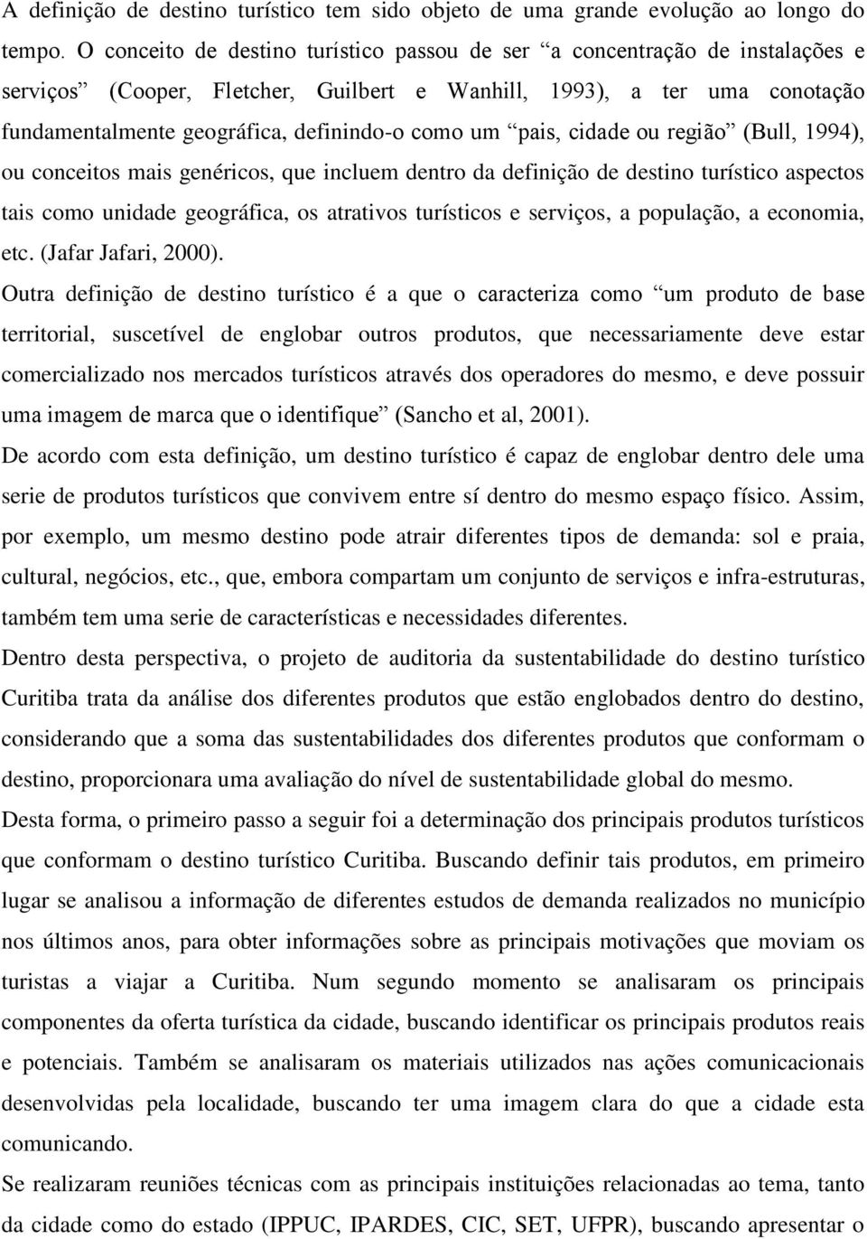 um pais, cidade ou região (Bull, 1994), ou conceitos mais genéricos, que incluem dentro da definição de destino turístico aspectos tais como unidade geográfica, os atrativos turísticos e serviços, a