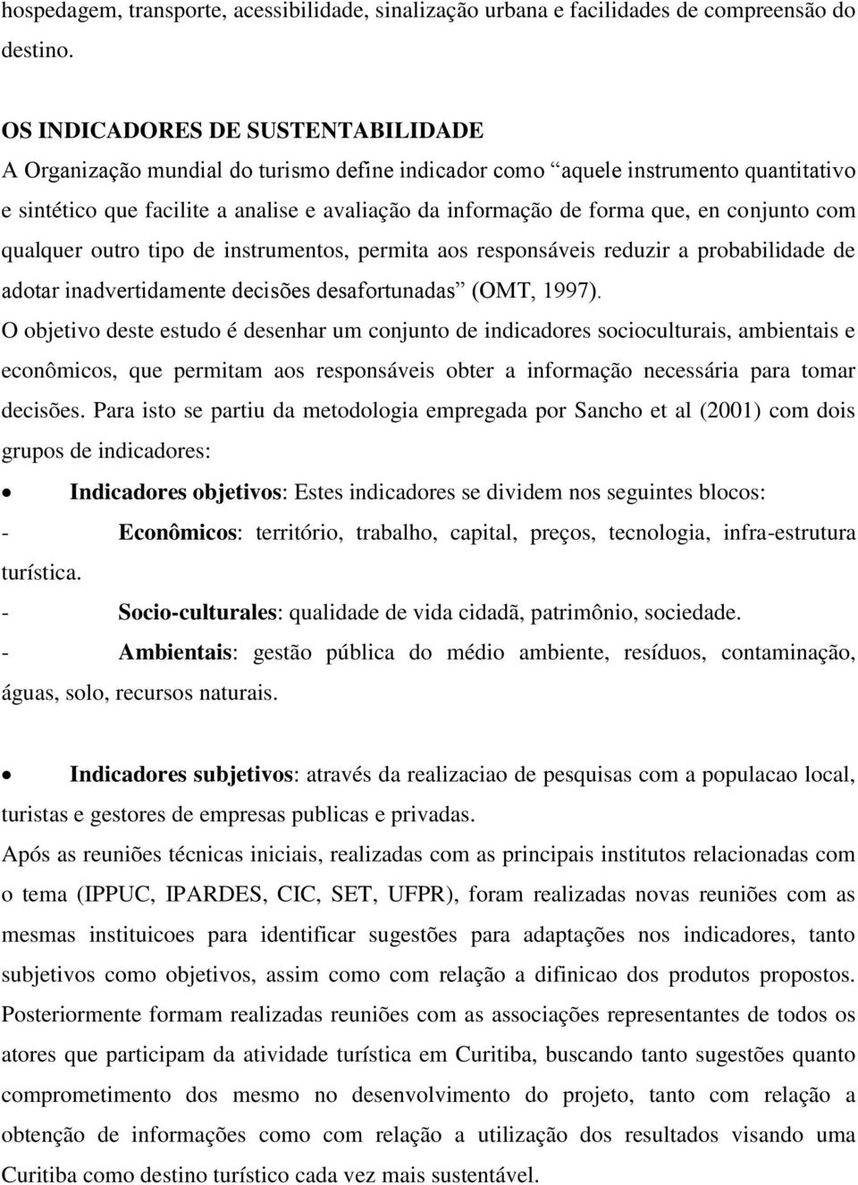 conjunto com qualquer outro tipo de instrumentos, permita aos responsáveis reduzir a probabilidade de adotar inadvertidamente decisões desafortunadas (OMT, 1997).