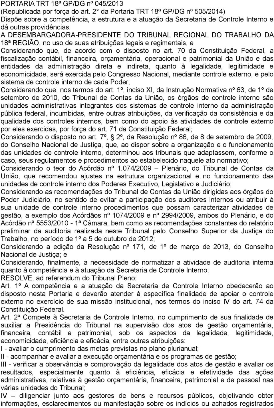 A DESEMBARGADORA-PRESIDENTE DO TRIBUNAL REGIONAL DO TRABALHO DA 18ª REGIÃO, no uso de suas atribuições legais e regimentais, e Considerando que, de acordo com o disposto no art.