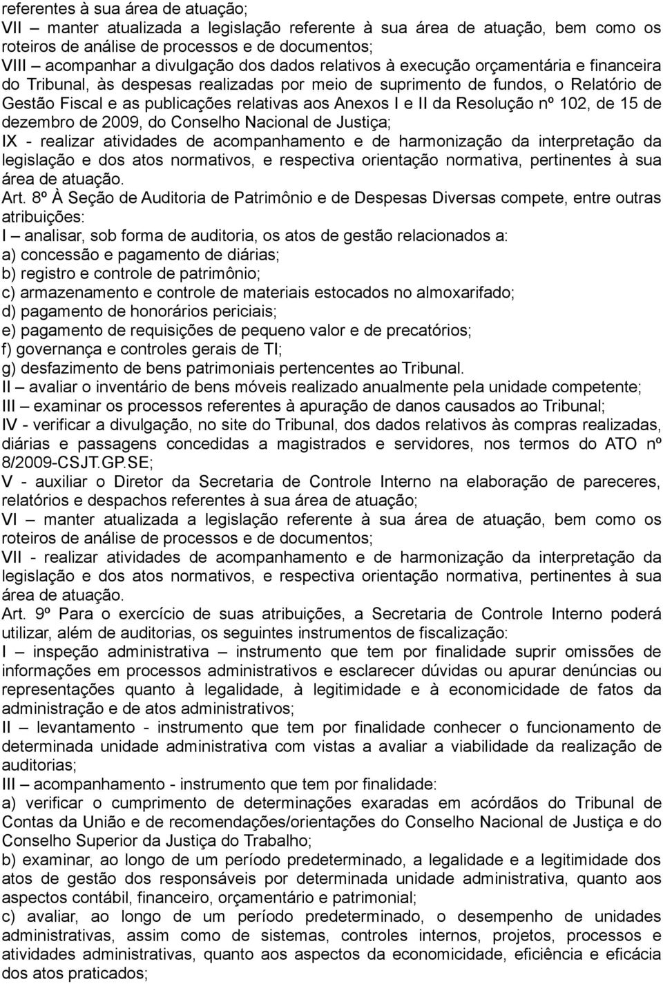 Conselho Nacional de Justiça; IX - realizar atividades de acompanhamento e de harmonização da interpretação da Art.