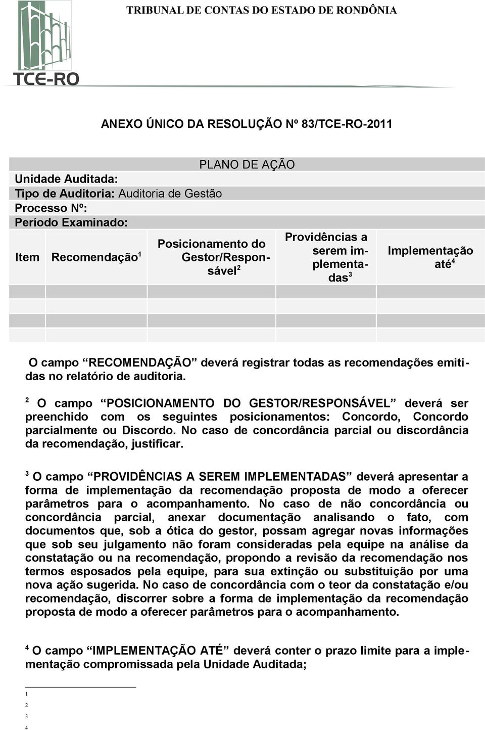 2 O campo POSICIONAMENTO DO GESTOR/RESPONSÁVEL deverá ser preenchido com os seguintes posicionamentos: Concordo, Concordo parcialmente ou Discordo.