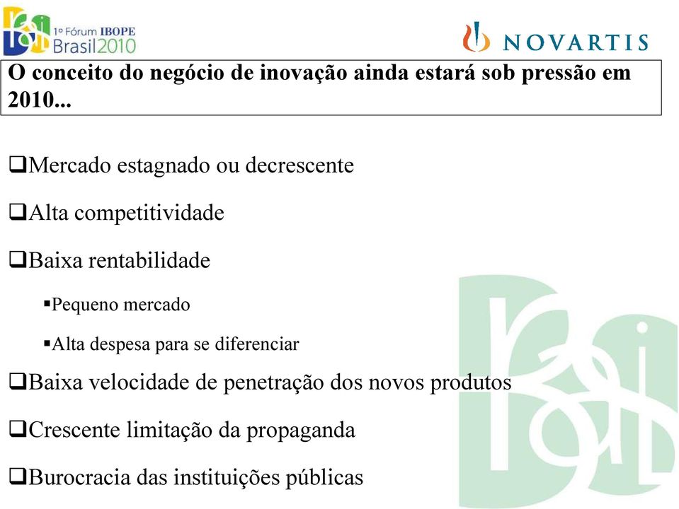 Pequeno mercado Alta despesa para se diferenciar Baixa velocidade de