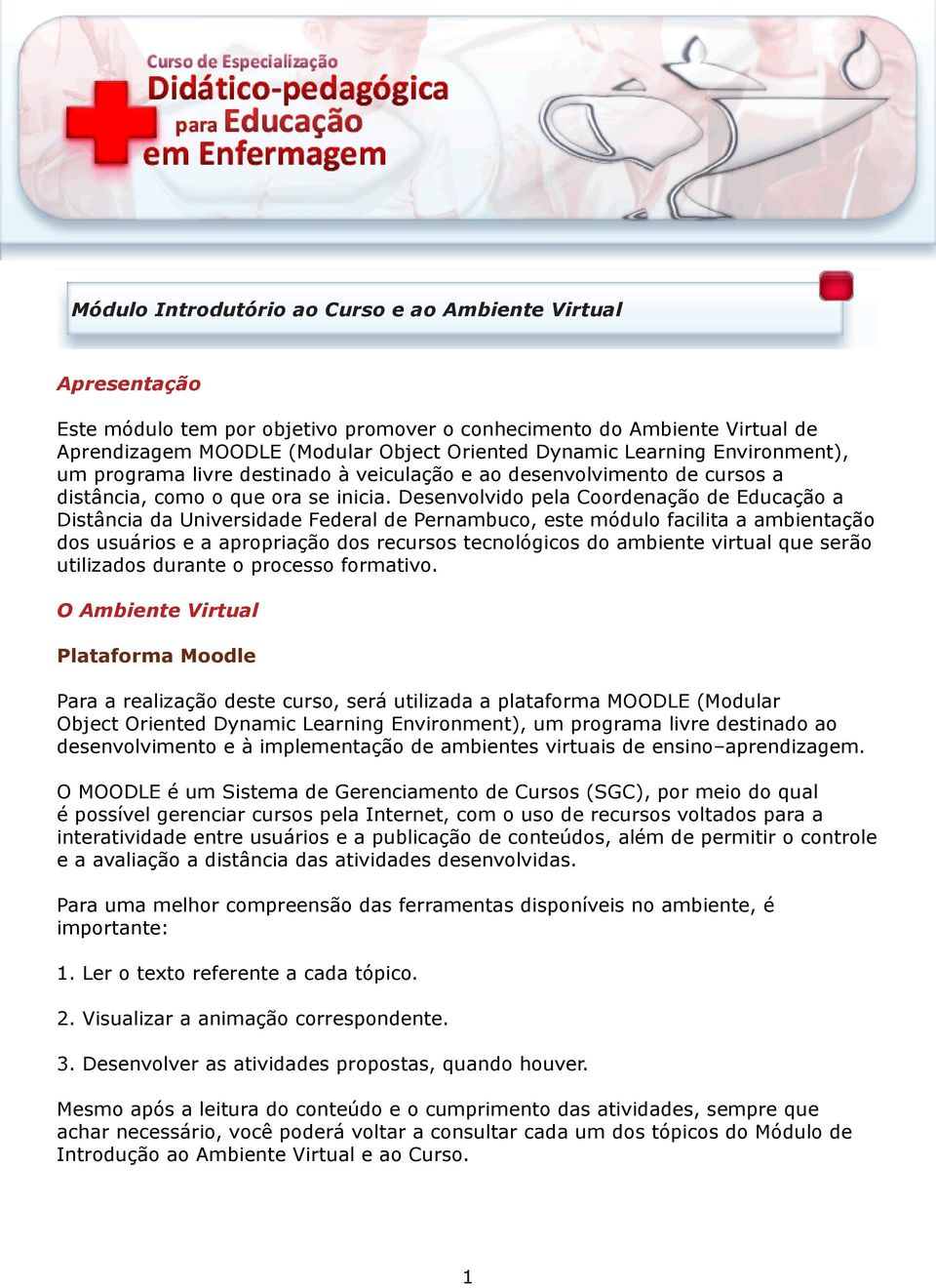 Desenvolvido pela Coordenação de Educação a Distância da Universidade Federal de Pernambuco, este módulo facilita a ambientação dos usuários e a apropriação dos recursos tecnológicos do ambiente