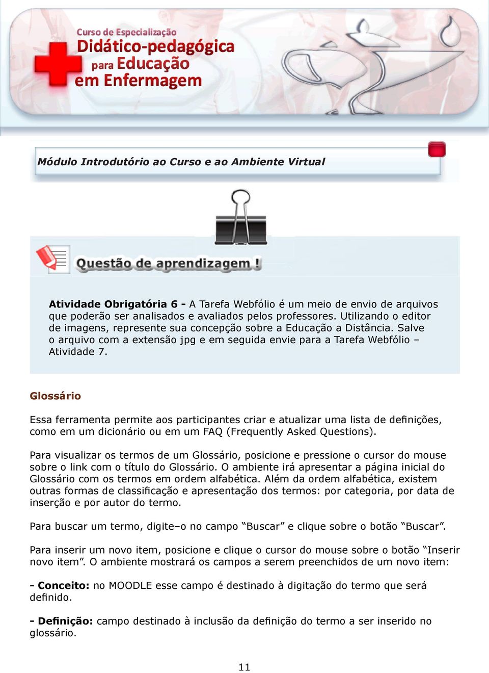 Glossário Essa ferramenta permite aos participantes criar e atualizar uma lista de definições, como em um dicionário ou em um FAQ (Frequently Asked Questions).