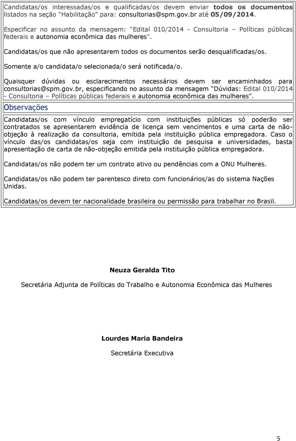 Candidatas/os que não apresentarem todos os documentos serão desqualificadas/os. Somente a/o candidata/o selecionada/o será notificada/o.