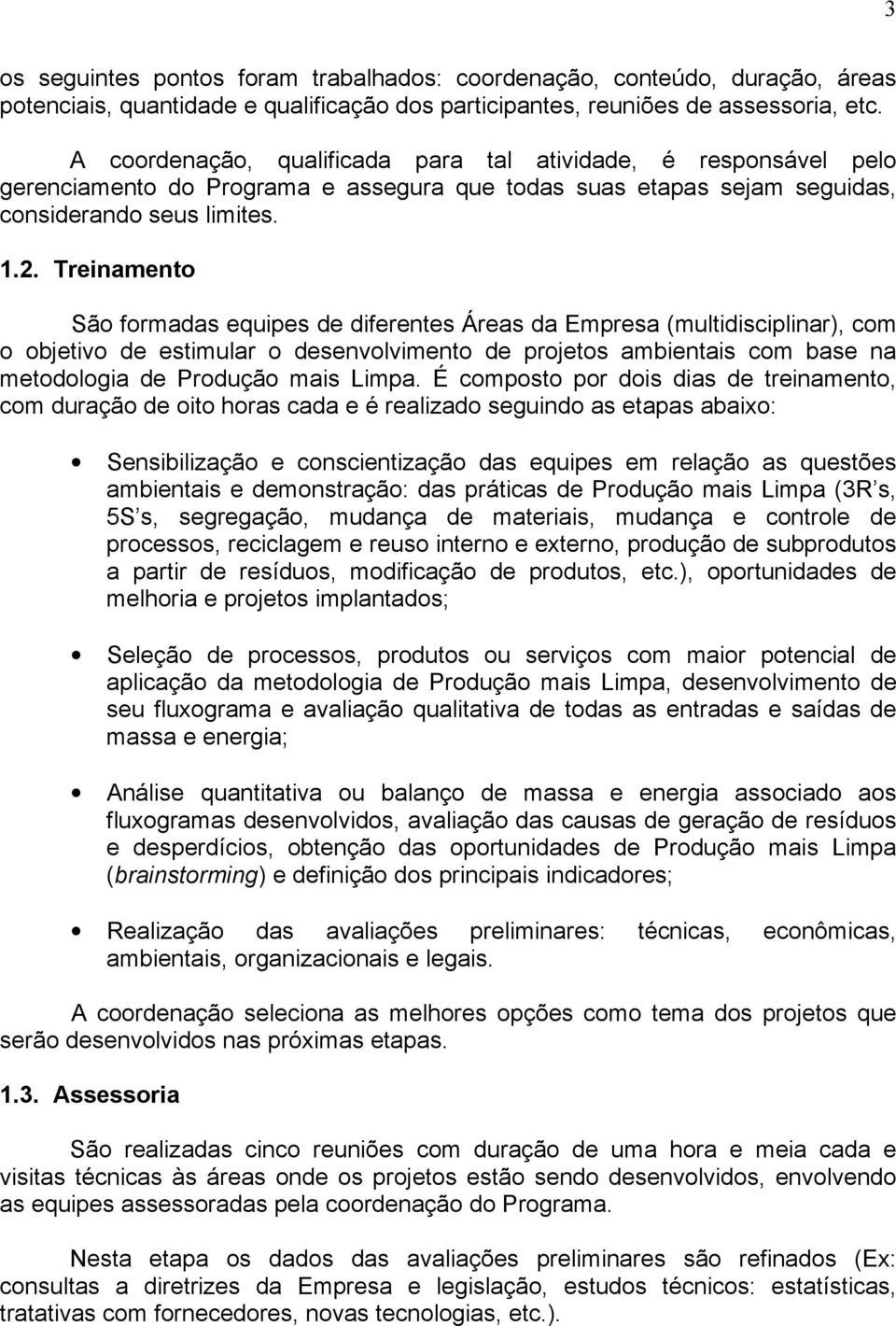 Treinamento São formadas equipes de diferentes Áreas da Empresa (multidisciplinar), com o objetivo de estimular o desenvolvimento de projetos ambientais com base na metodologia de Produção mais Limpa.