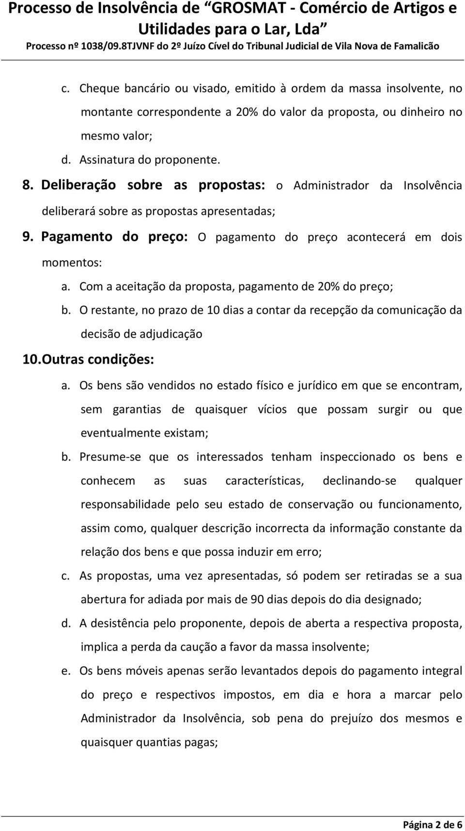 Com a aceitação da proposta, pagamento de 20% do preço; b. O restante, no prazo de 10 dias a contar da recepção da comunicação da decisão de adjudicação 10. Outras condições: a.