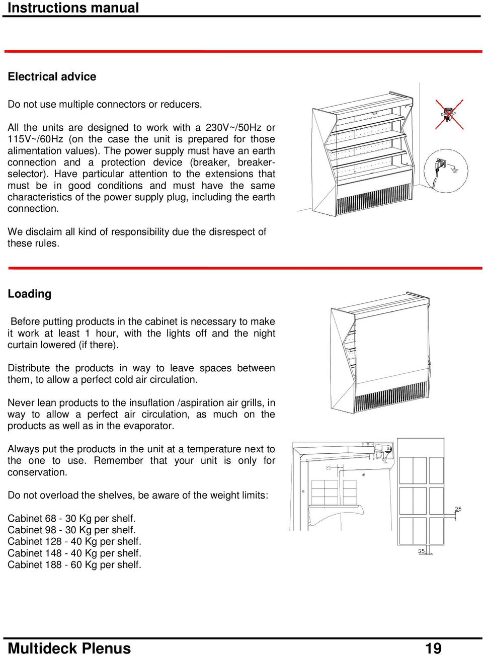 The power supply must have an earth connection and a protection device (breaker, breakerselector).