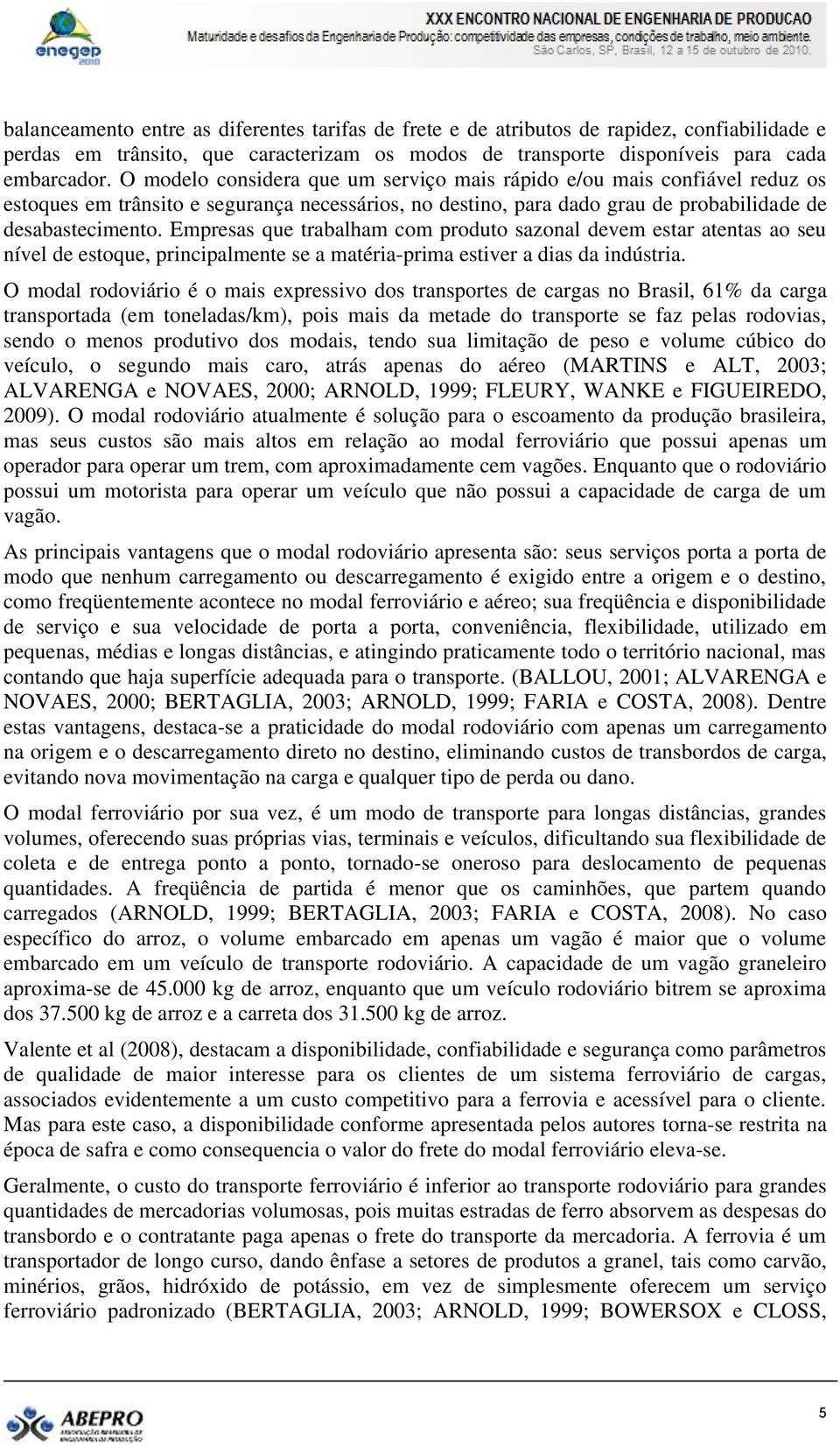 Empresas que trabalham com produto sazonal devem estar atentas ao seu nível de estoque, principalmente se a matéria-prima estiver a dias da indústria.