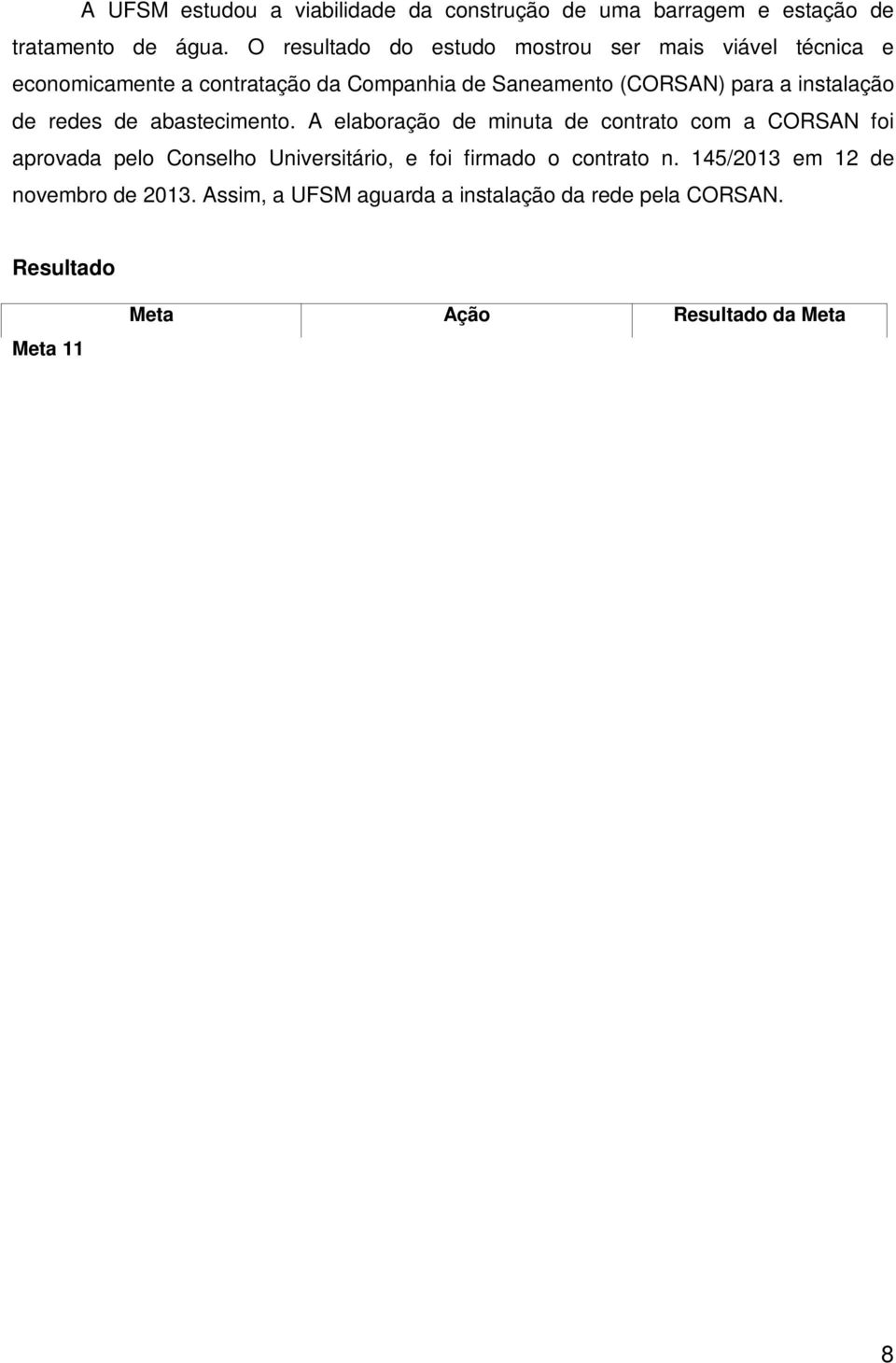 A elaboração de minuta de contrato com a CORSAN foi aprovada pelo Conselho Universitário, e foi firmado o contrato n. 145/2013 em 12 de novembro de 2013.