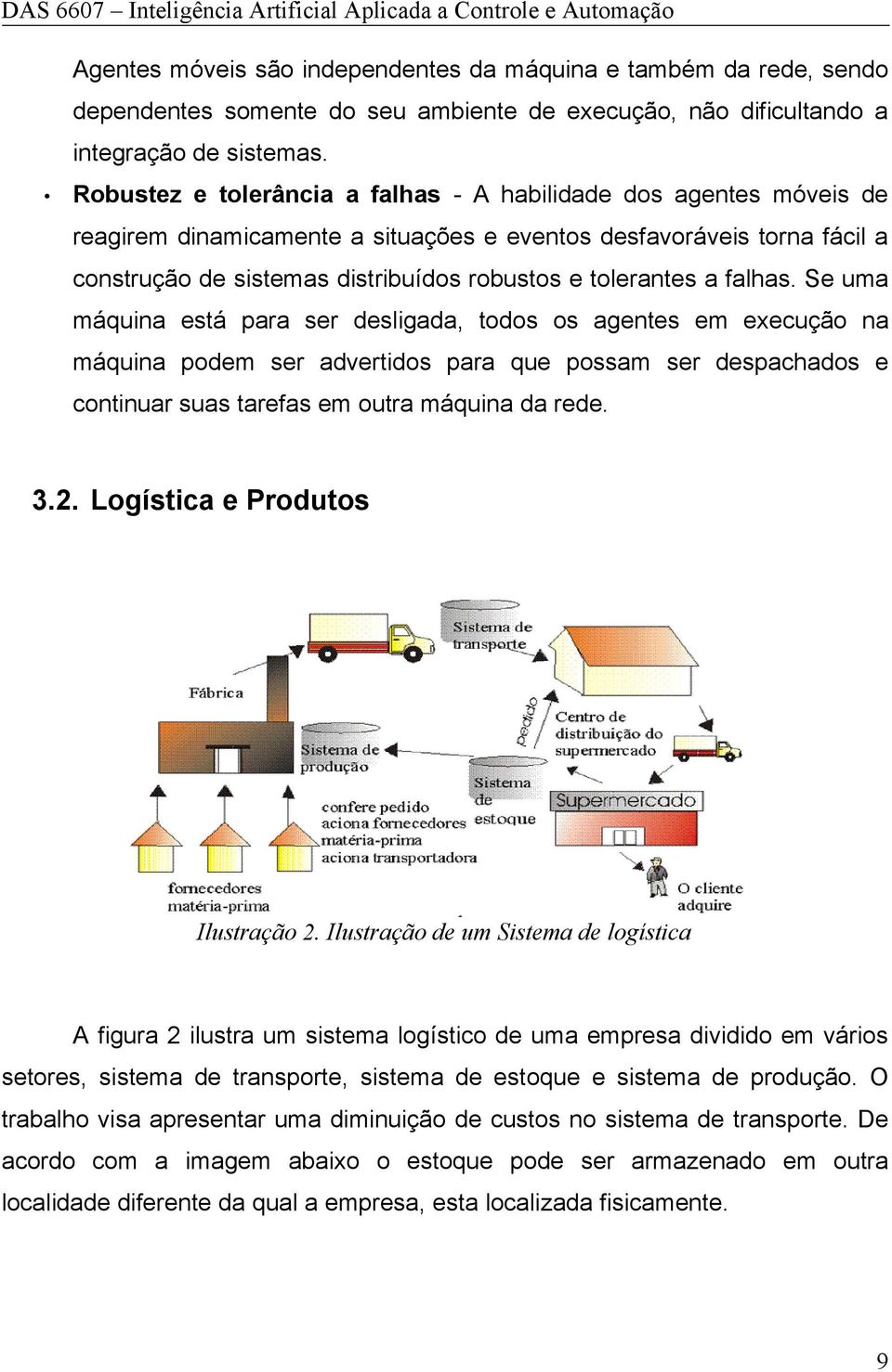 a falhas. Se uma máquina está para ser desligada, todos os agentes em execução na máquina podem ser advertidos para que possam ser despachados e continuar suas tarefas em outra máquina da rede. 3.2.