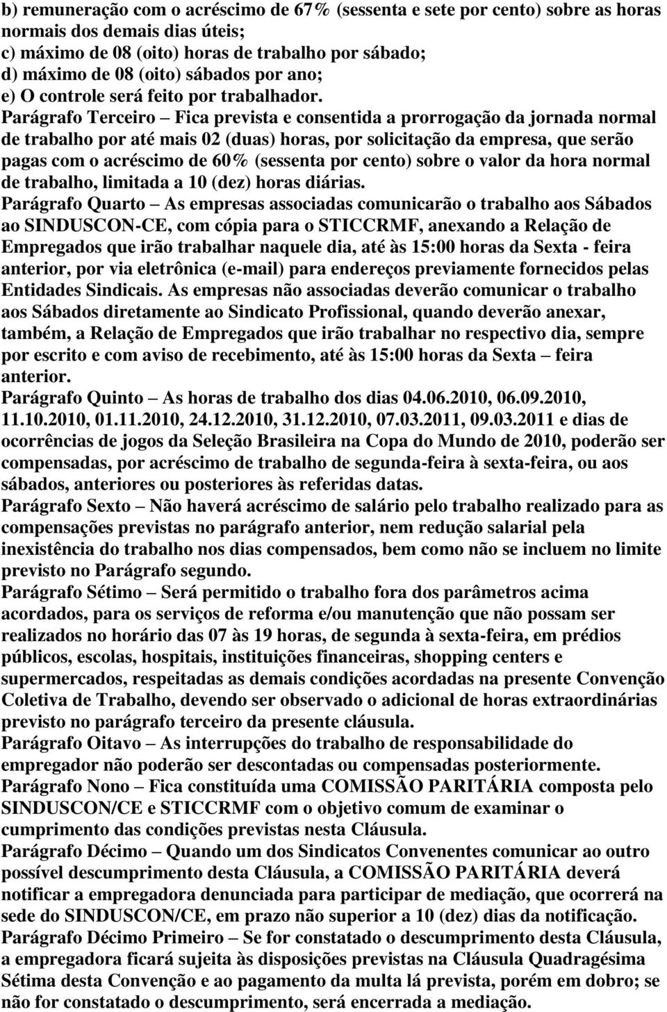 Parágrafo Terceiro Fica prevista e consentida a prorrogação da jornada normal de trabalho por até mais 02 (duas) horas, por solicitação da empresa, que serão pagas com o acréscimo de 60% (sessenta