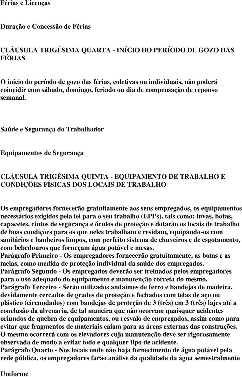 Saúde e Segurança do Trabalhador Equipamentos de Segurança CLÁUSULA TRIGÉSIMA QUINTA - EQUIPAMENTO DE TRABALHO E CONDIÇÕES FÍSICAS DOS LOCAIS DE TRABALHO Os empregadores fornecerão gratuitamente aos