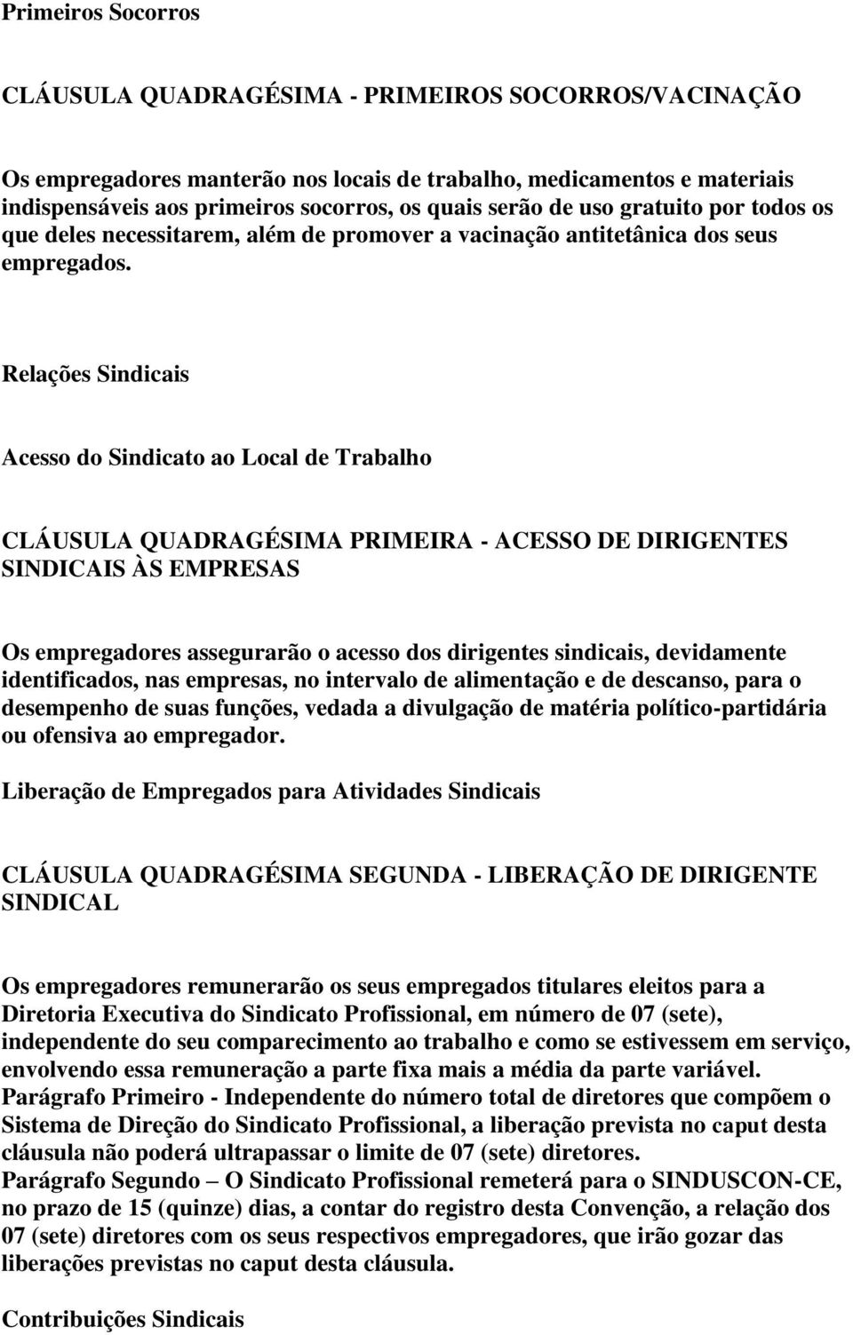 Relações Sindicais Acesso do Sindicato ao Local de Trabalho CLÁUSULA QUADRAGÉSIMA PRIMEIRA - ACESSO DE DIRIGENTES SINDICAIS ÀS EMPRESAS Os empregadores assegurarão o acesso dos dirigentes sindicais,