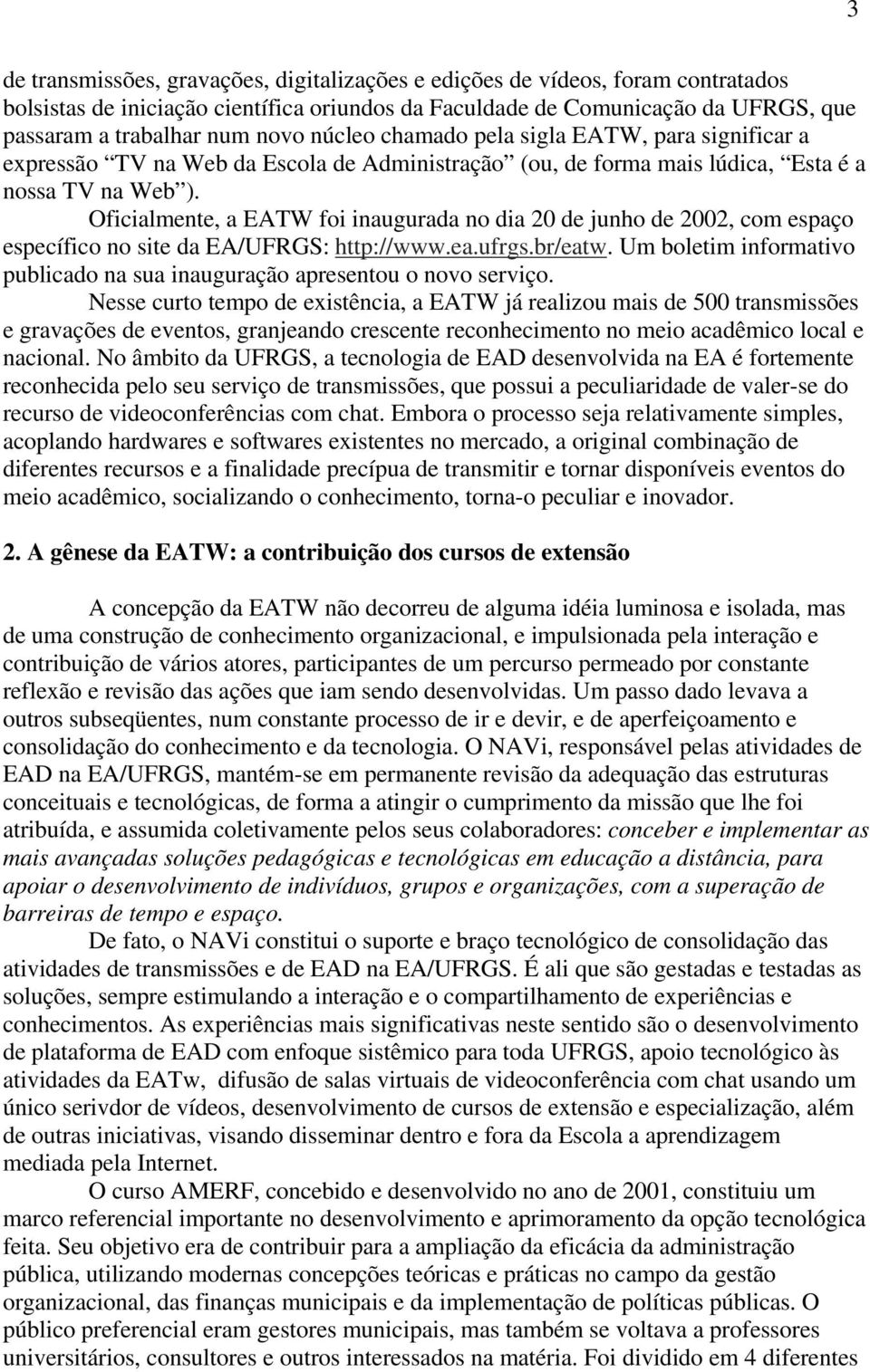 Oficialmente, a EATW foi inaugurada no dia 20 de junho de 2002, com espaço específico no site da EA/UFRGS: http://www.ea.ufrgs.br/eatw.