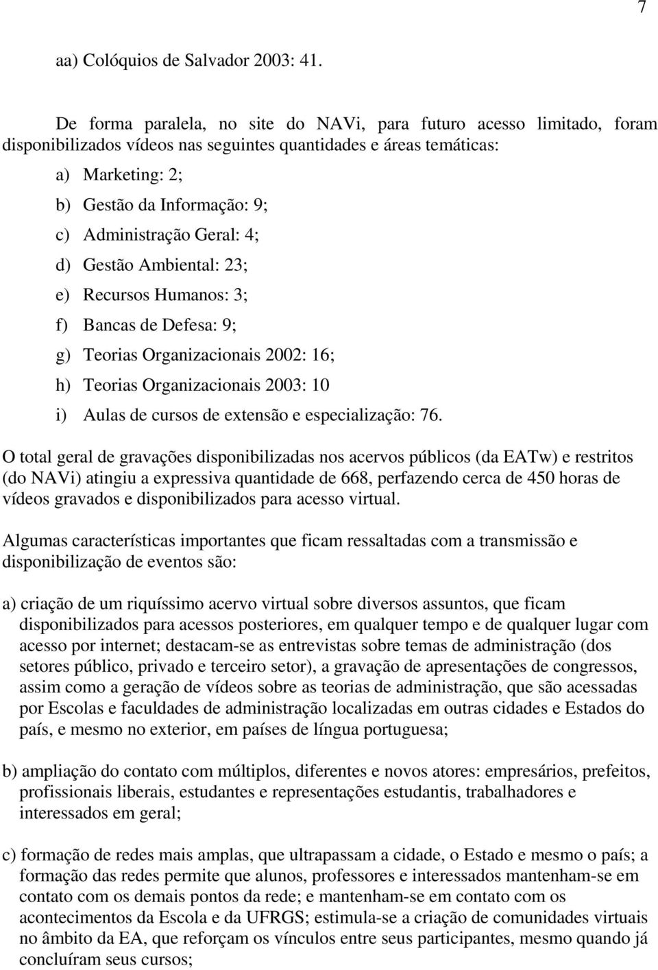 Administração Geral: 4; d) Gestão Ambiental: 23; e) Recursos Humanos: 3; f) Bancas de Defesa: 9; g) Teorias Organizacionais 2002: 16; h) Teorias Organizacionais 2003: 10 i) Aulas de cursos de