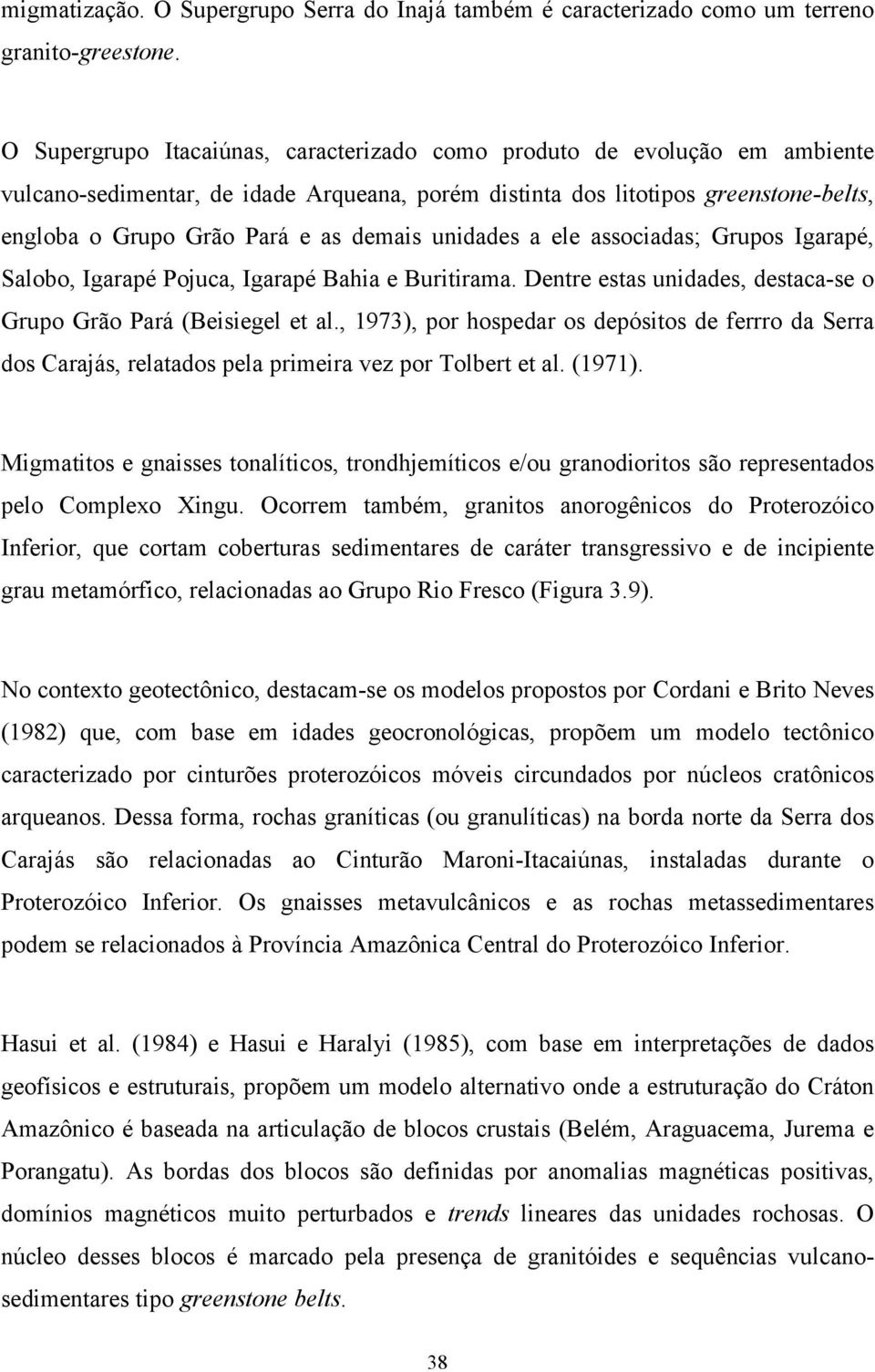 unidades a ele associadas; Grupos Igarapé, Salobo, Igarapé Pojuca, Igarapé Bahia e Buritirama. Dentre estas unidades, destaca-se o Grupo Grão Pará (Beisiegel et al.