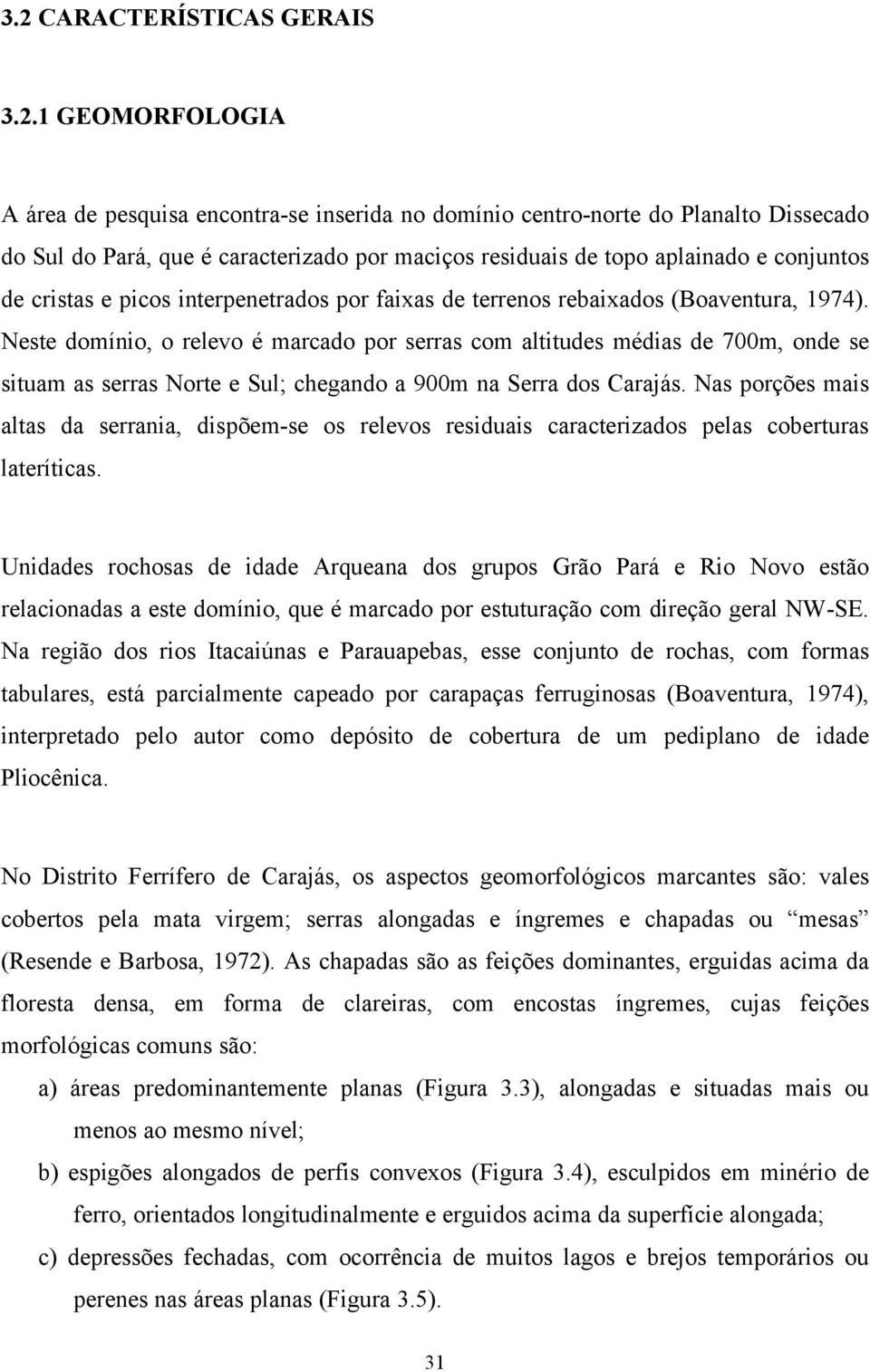 Neste domínio, o relevo é marcado por serras com altitudes médias de 700m, onde se situam as serras Norte e Sul; chegando a 900m na Serra dos Carajás.