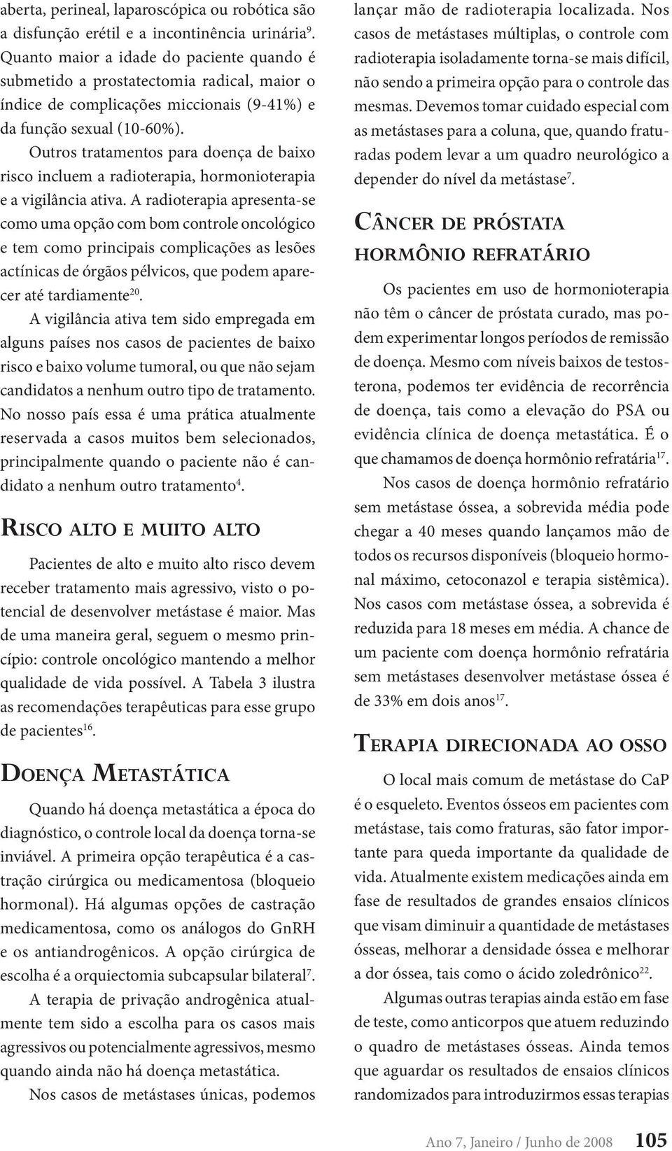 Outros tratamentos para doença de baixo risco incluem a radioterapia, hormonioterapia e a vigilância ativa.