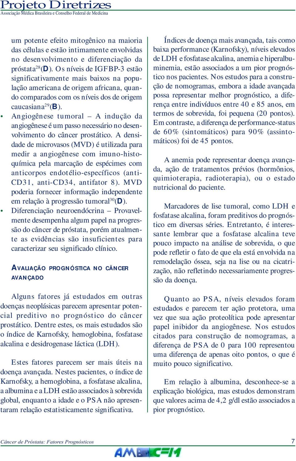 Angiogênese tumoral A indução da angiogênese é um passo necessário no desenvolvimento do câncer prostático.