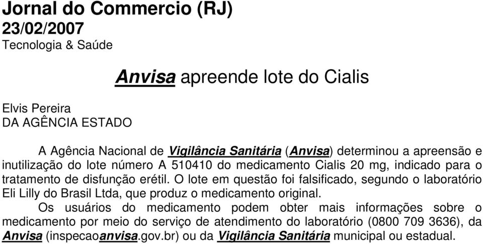 O lote em questão foi falsificado, segundo o laboratório Eli Lilly do Brasil Ltda, que produz o medicamento original.