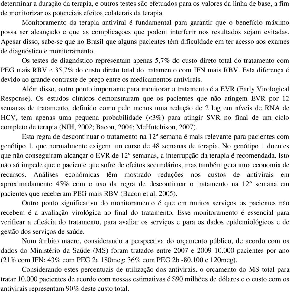 Apesar disso, sabe-se que no Brasil que alguns pacientes têm dificuldade em ter acesso aos exames de diagnóstico e monitoramento.