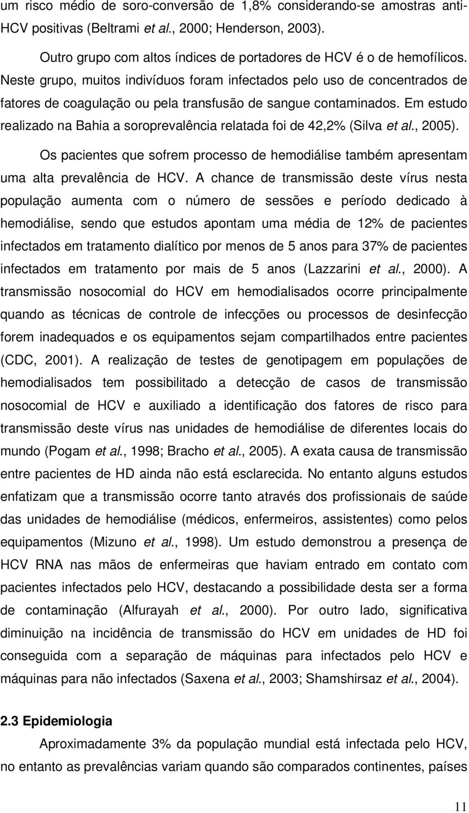 Em estudo realizado na Bahia a soroprevalência relatada foi de 42,2% (Silva et al., 2005). Os pacientes que sofrem processo de hemodiálise também apresentam uma alta prevalência de HCV.