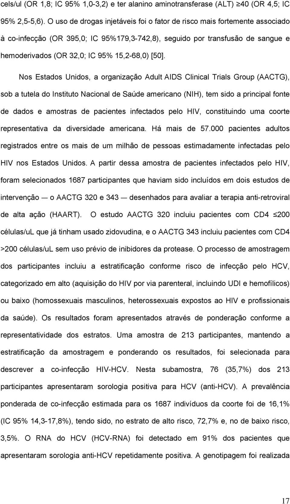 [50]. Nos Estados Unidos, a organização Adult AIDS Clinical Trials Group (AACTG), sob a tutela do Instituto Nacional de Saúde americano (NIH), tem sido a principal fonte de dados e amostras de