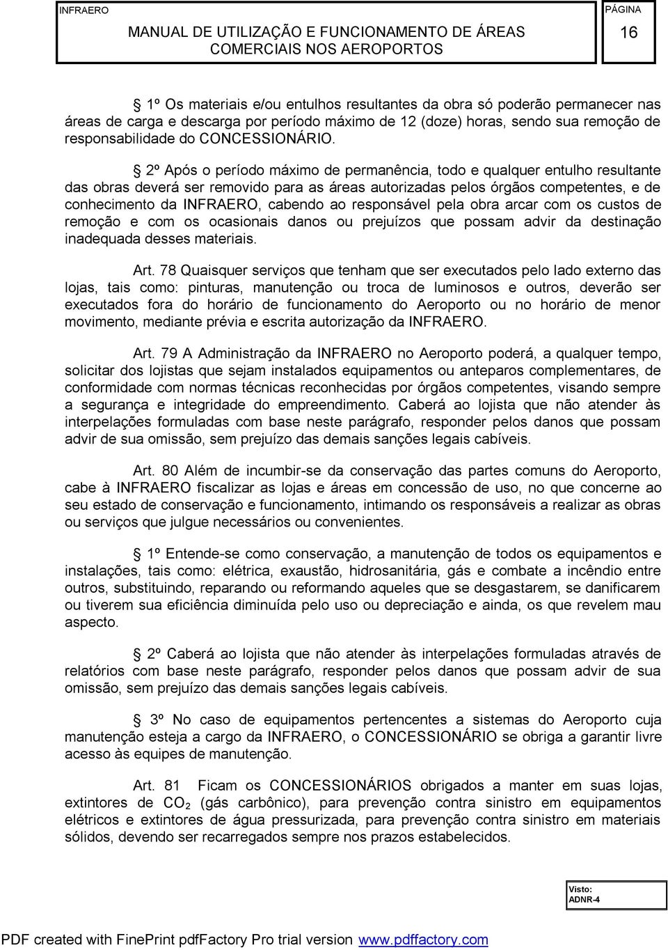 responsável pela obra arcar com os custos de remoção e com os ocasionais danos ou prejuízos que possam advir da destinação inadequada desses materiais. Art.