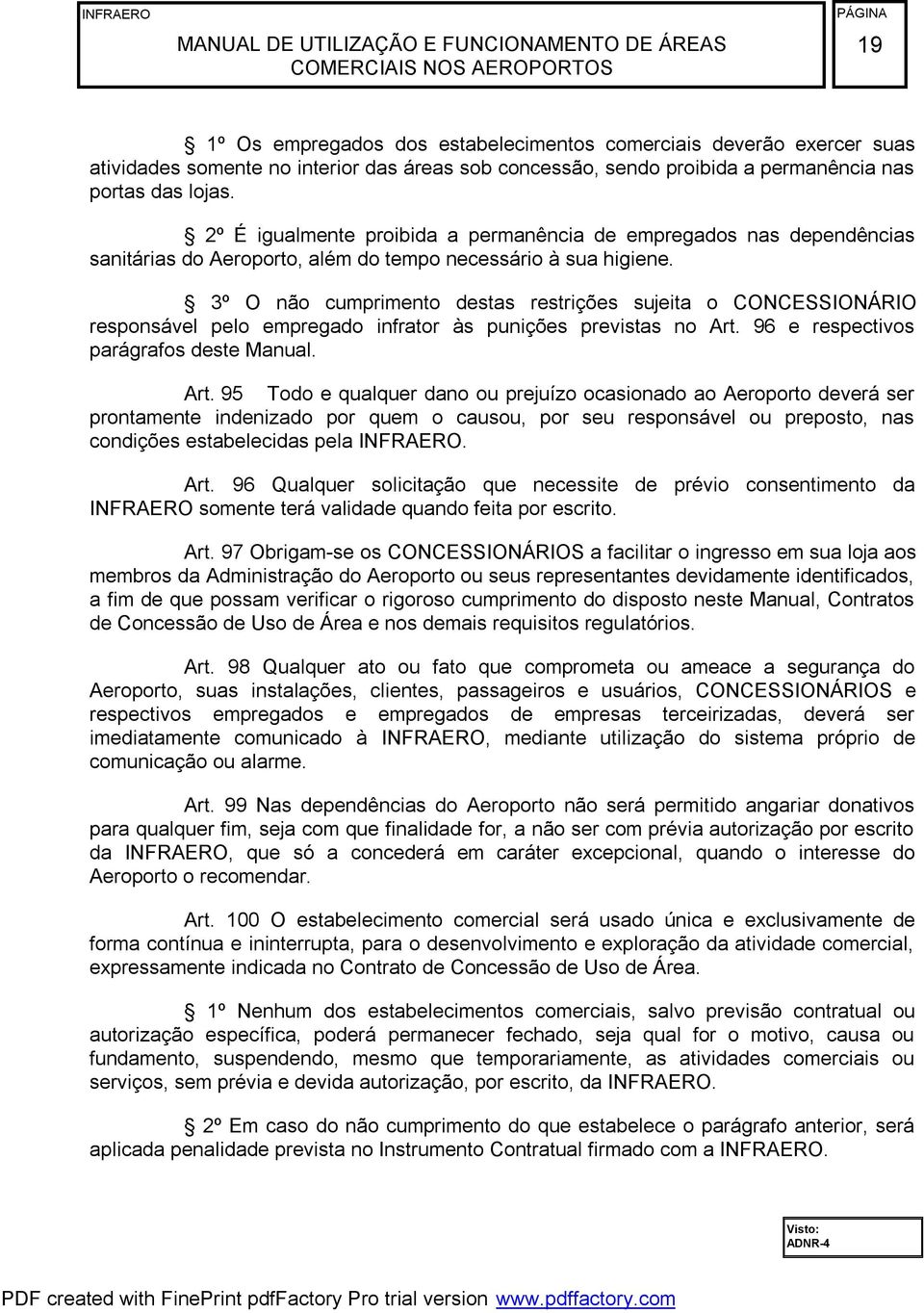 3º O não cumprimento destas restrições sujeita o CONCESSIONÁRIO responsável pelo empregado infrator às punições previstas no Art.