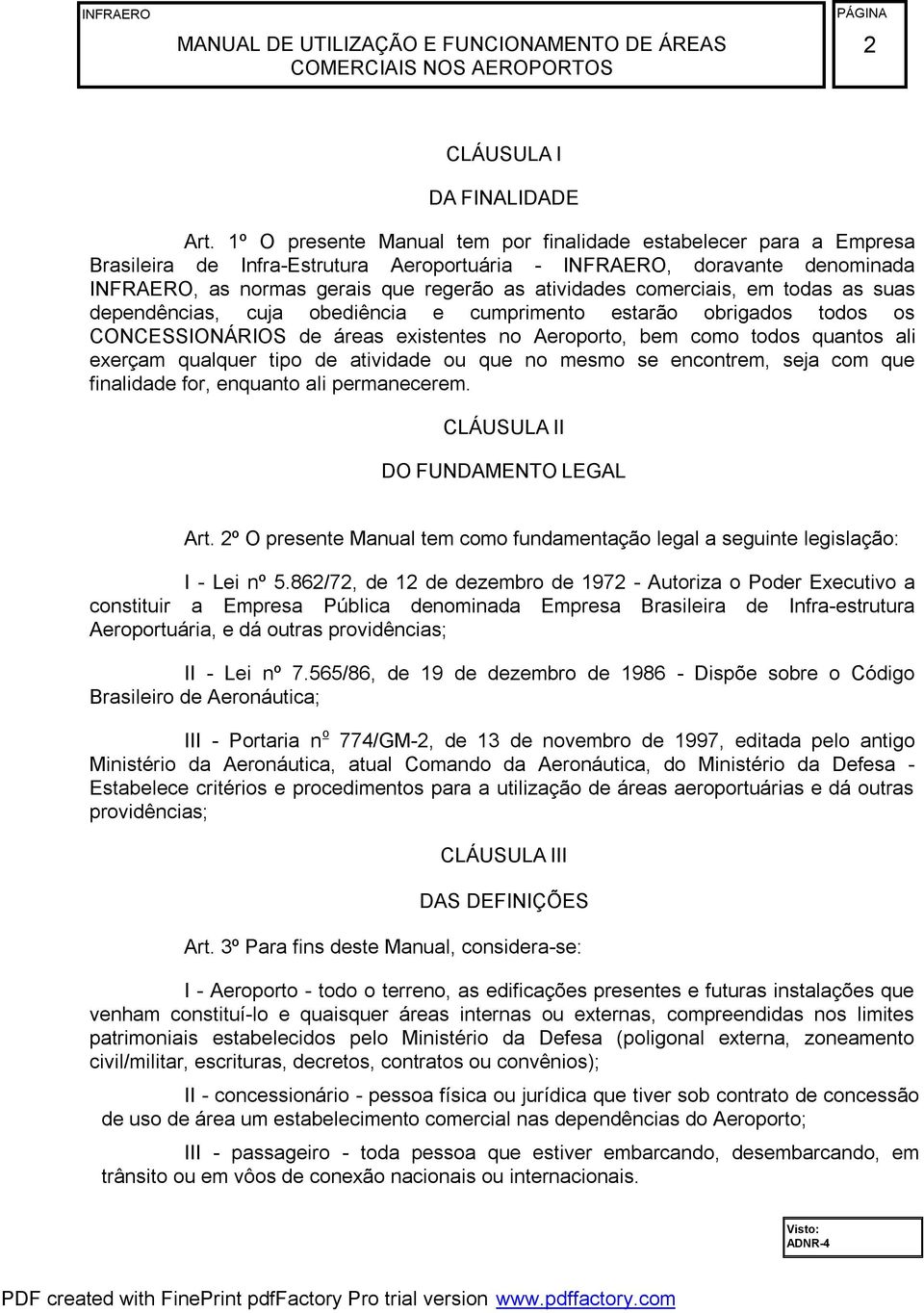 comerciais, em todas as suas dependências, cuja obediência e cumprimento estarão obrigados todos os CONCESSIONÁRIOS de áreas existentes no Aeroporto, bem como todos quantos ali exerçam qualquer tipo