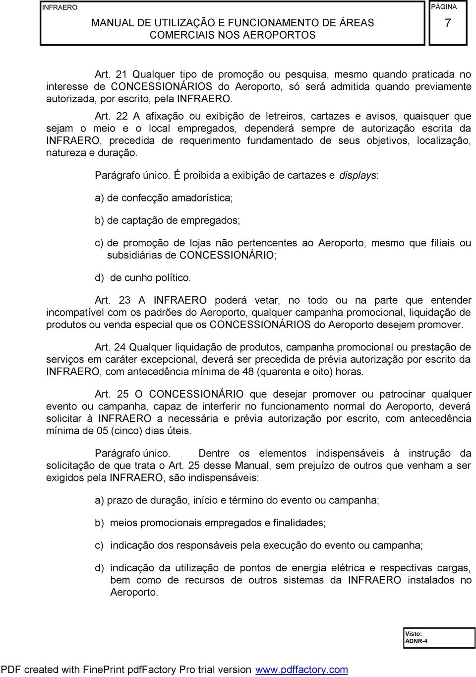 22 A afixação ou exibição de letreiros, cartazes e avisos, quaisquer que sejam o meio e o local empregados, dependerá sempre de autorização escrita da INFRAERO, precedida de requerimento fundamentado