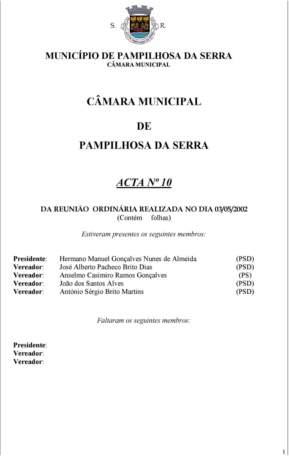 Alberto Pacheco Brito Dias (PSD) Vereador: Anselmo Casimiro Ramos Gonçalves (PS) Vereador: João dos Santos