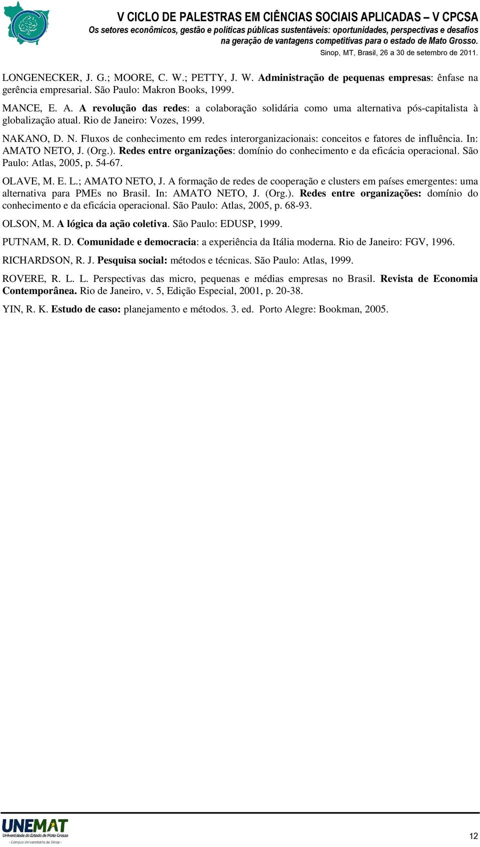 Redes entre organizações: domínio do conhecimento e da eficácia operacional. São Paulo: Atlas, 2005, p. 54-67. OLAVE, M. E. L.; AMATO NETO, J.