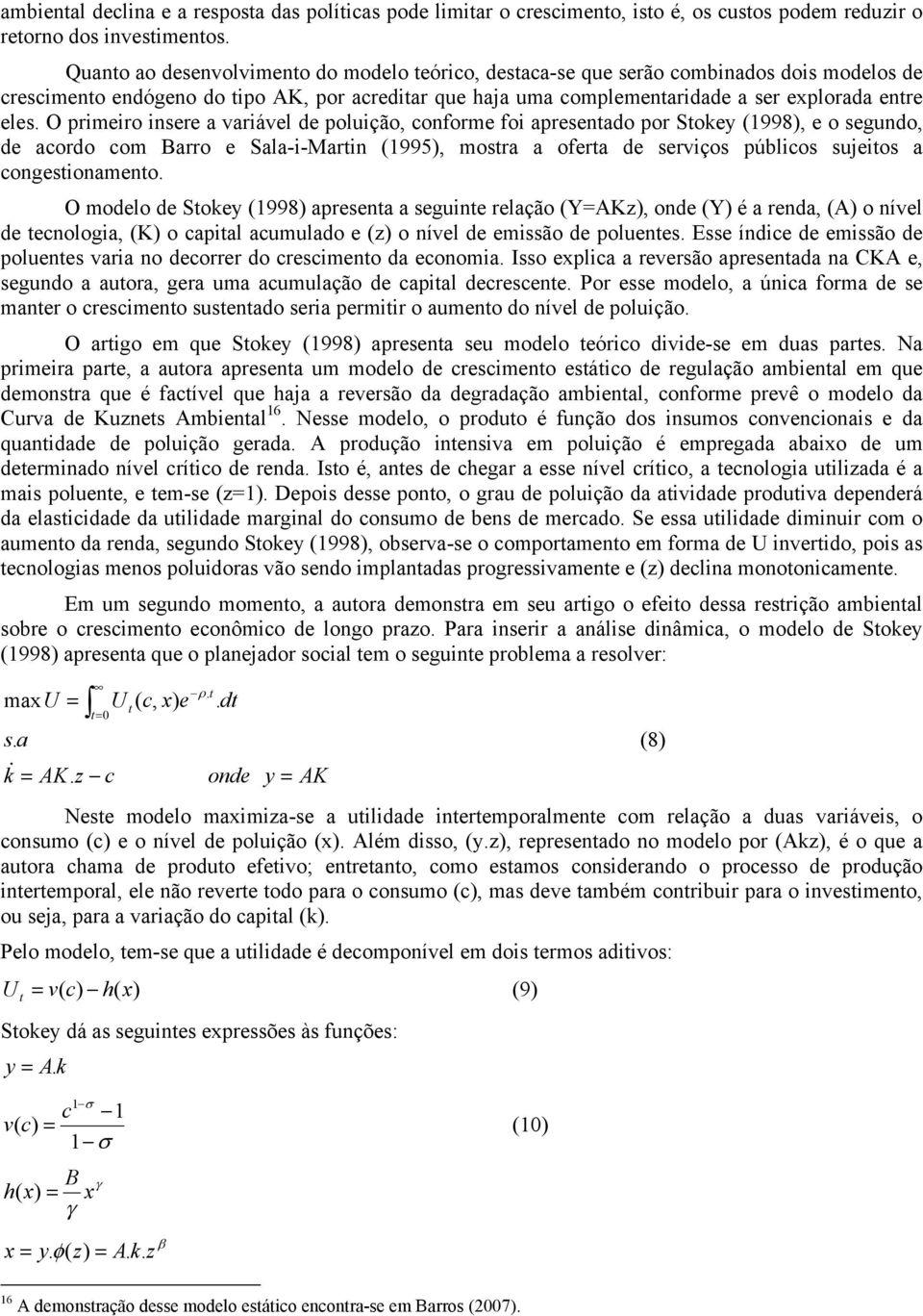 O prmero nsere a varável de polução, conforme fo apresenado por Sokey (1998), e o segundo, de acordo com Barro e Sala--Marn (1995), mosra a ofera de servços públcos sujeos a congesonameno.